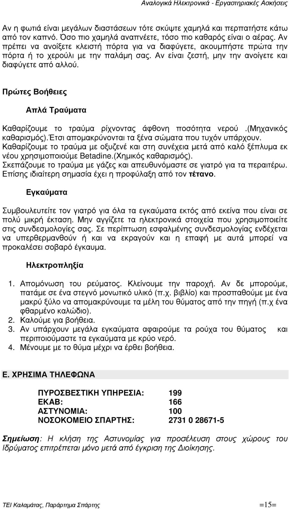 Πρώτες Βοήθειες Απλά Τραύµατα Καθαρίζουµε το τραύµα ρίχνοντας άφθονη ποσότητα νερού.(μηχανικός καθαρισµός).έτσι αποµακρύνονται τα ξένα σώµατα που τυχόν υπάρχουν.