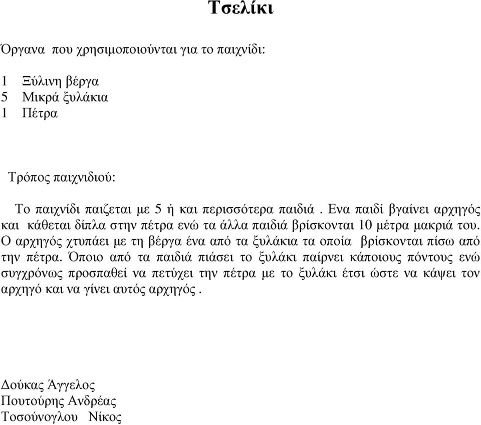 Ο αρχηγός χτυπάει µε τη βέργα ένα από τα ξυλάκια τα οποία βρίσκονται πίσω από την πέτρα.