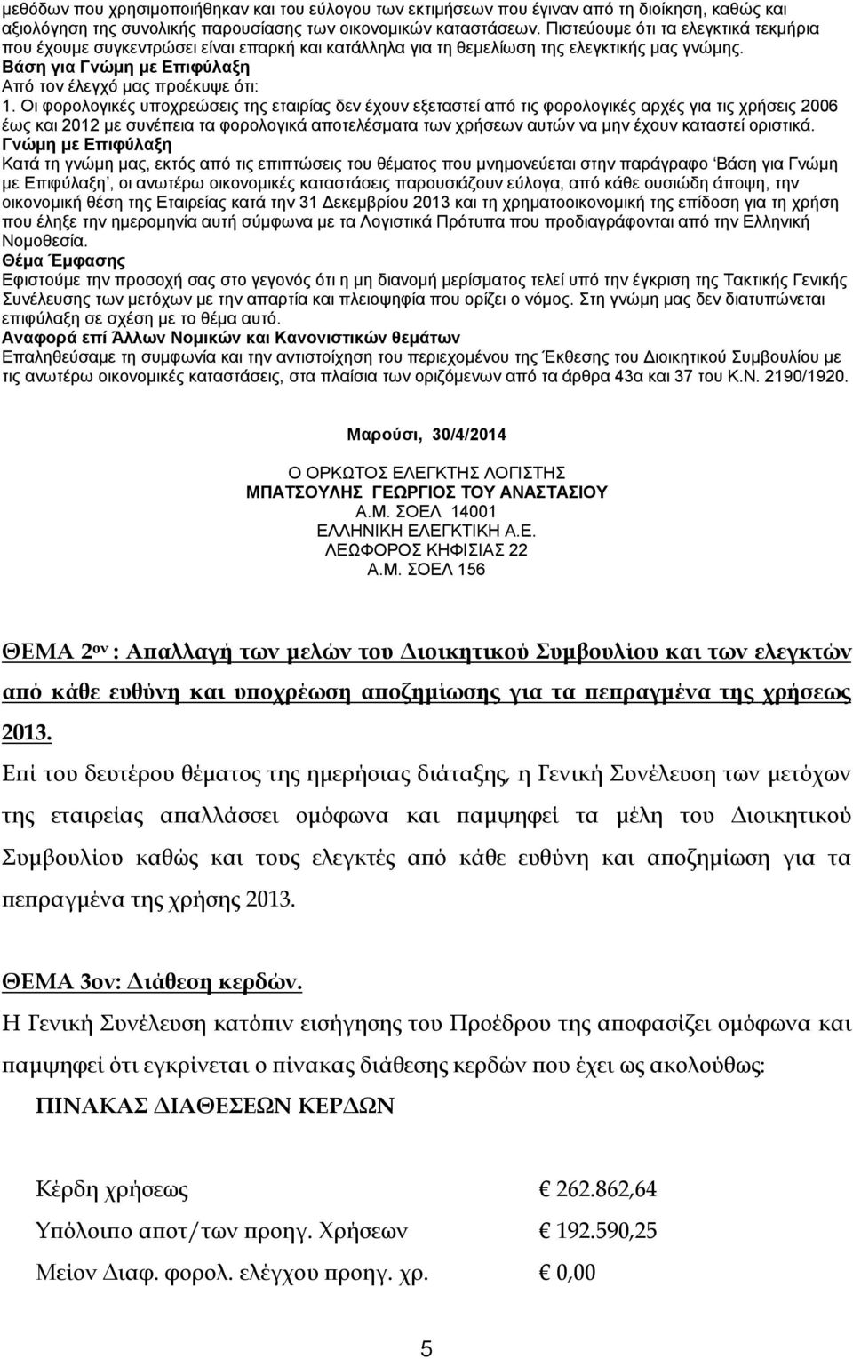 Οι φορολογικές υποχρεώσεις της εταιρίας δεν έχουν εξεταστεί από τις φορολογικές αρχές για τις χρήσεις 2006 έως και 2012 με συνέπεια τα φορολογικά αποτελέσματα των χρήσεων αυτών να μην έχουν καταστεί