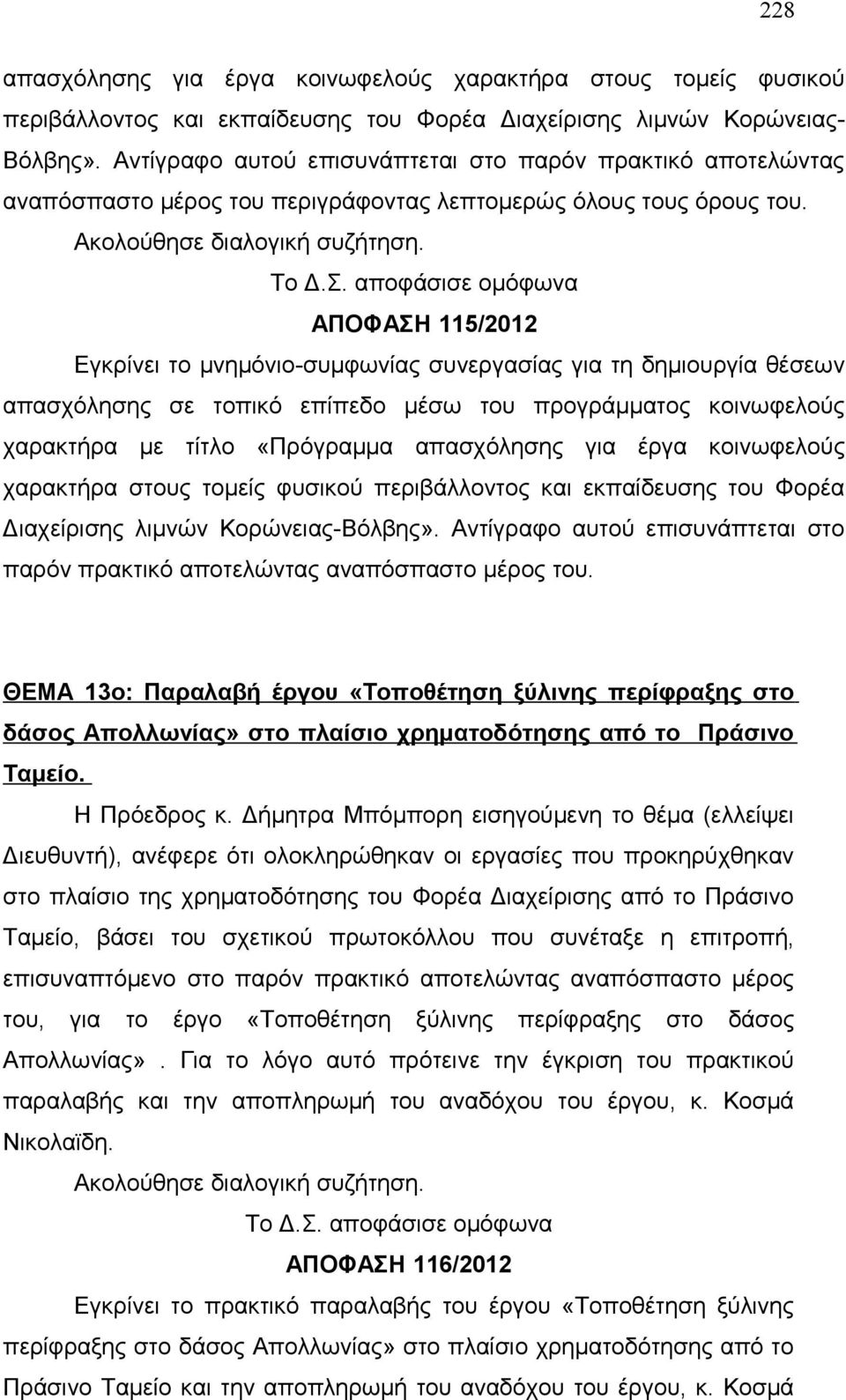 αποφάσισε ομόφωνα ΑΠΟΦΑΣΗ 115/2012 Εγκρίνει το μνημόνιο-συμφωνίας συνεργασίας για τη δημιουργία θέσεων απασχόλησης σε τοπικό επίπεδο μέσω του προγράμματος κοινωφελούς χαρακτήρα με τίτλο «Πρόγραμμα