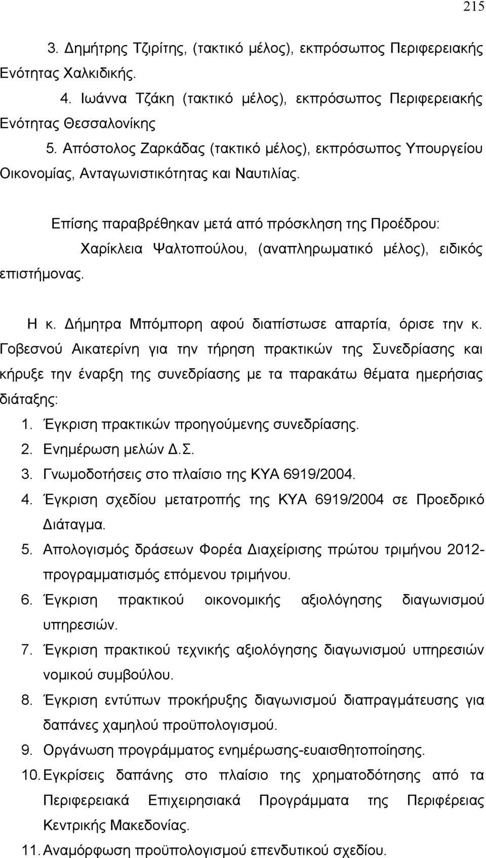 Επίσης παραβρέθηκαν μετά από πρόσκληση της Προέδρου: Χαρίκλεια Ψαλτοπούλου, (αναπληρωματικό μέλος), ειδικός Η κ. Δήμητρα Μπόμπορη αφού διαπίστωσε απαρτία, όρισε την κ.