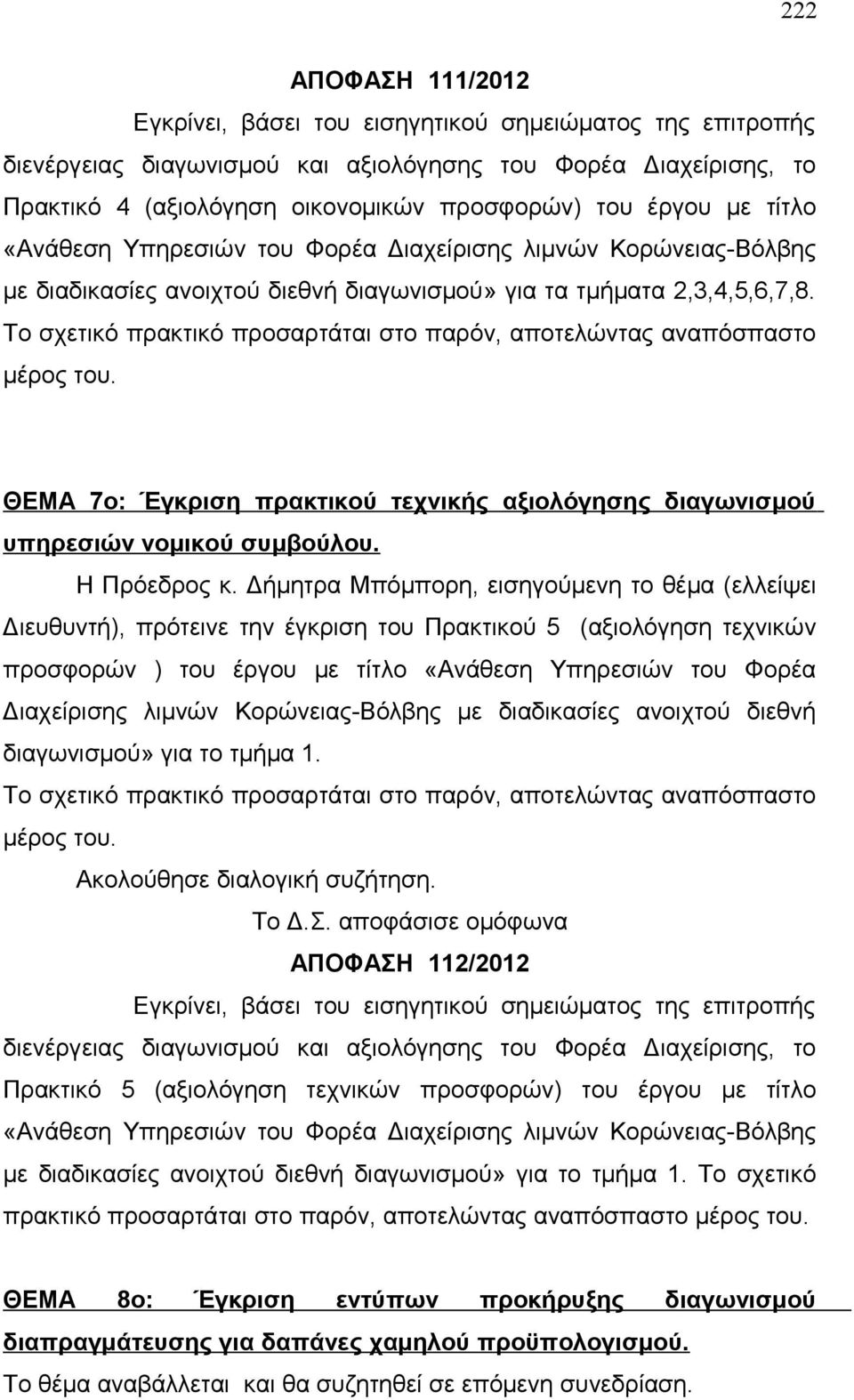 Το σχετικό πρακτικό προσαρτάται στο παρόν, αποτελώντας αναπόσπαστο μέρος του. ΘΕΜΑ 7ο: Έγκριση πρακτικού τεχνικής αξιολόγησης διαγωνισμού υπηρεσιών νομικού συμβούλου. Η Πρόεδρος κ.