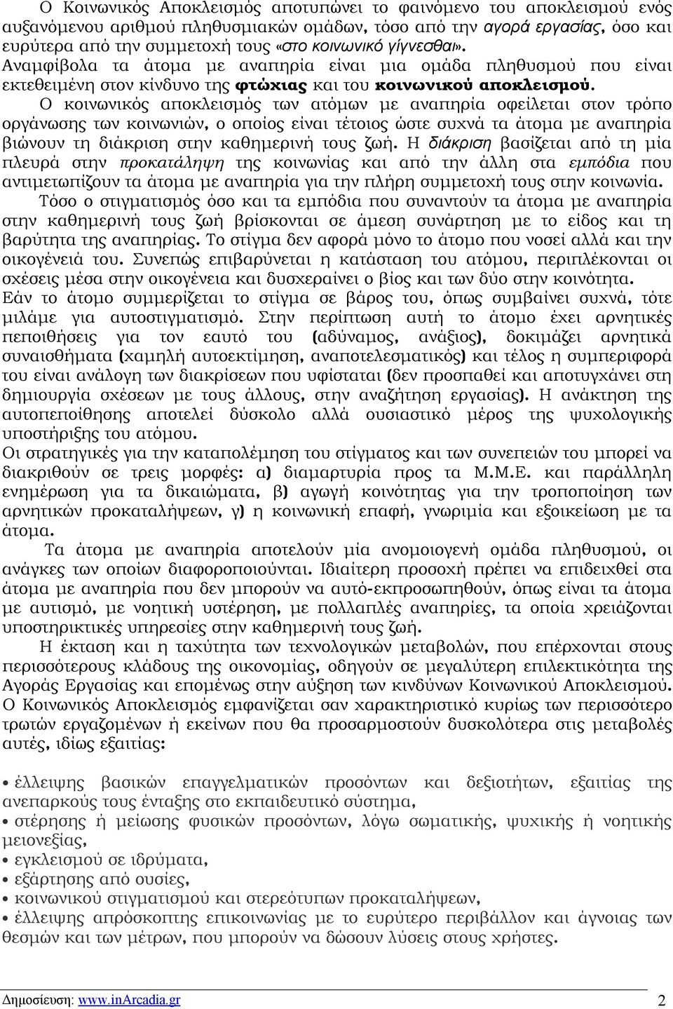 Ο κοινωνικός αποκλεισμός των ατόμων με αναπηρία οφείλεται στον τρόπο οργάνωσης των κοινωνιών, ο οποίος είναι τέτοιος ώστε συχνά τα άτομα με αναπηρία βιώνουν τη διάκριση στην καθημερινή τους ζωή.