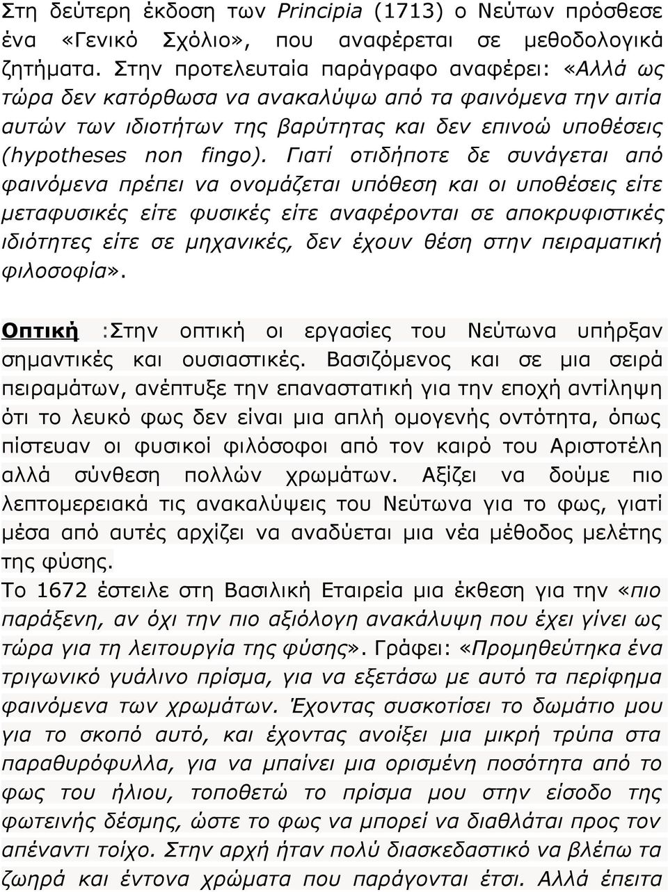 Γιατί οτιδήποτε δε συνάγεται από φαινόμενα πρέπει να ονομάζεται υπόθεση και οι υποθέσεις είτε μεταφυσικές είτε φυσικές είτε αναφέρονται σε αποκρυφιστικές ιδιότητες είτε σε μηχανικές, δεν έχουν θέση