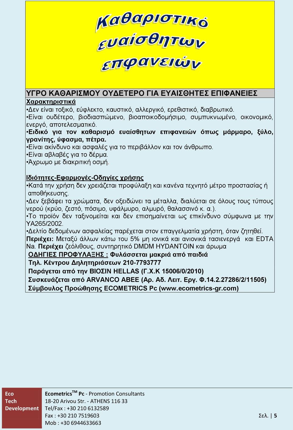 Είναι ακίνδυνο και ασφαλές για το περιβάλλον και τον άνθρωπο. Είναι αβλαβές για το δέρμα. Άχρωμο με διακριτική οσμή.