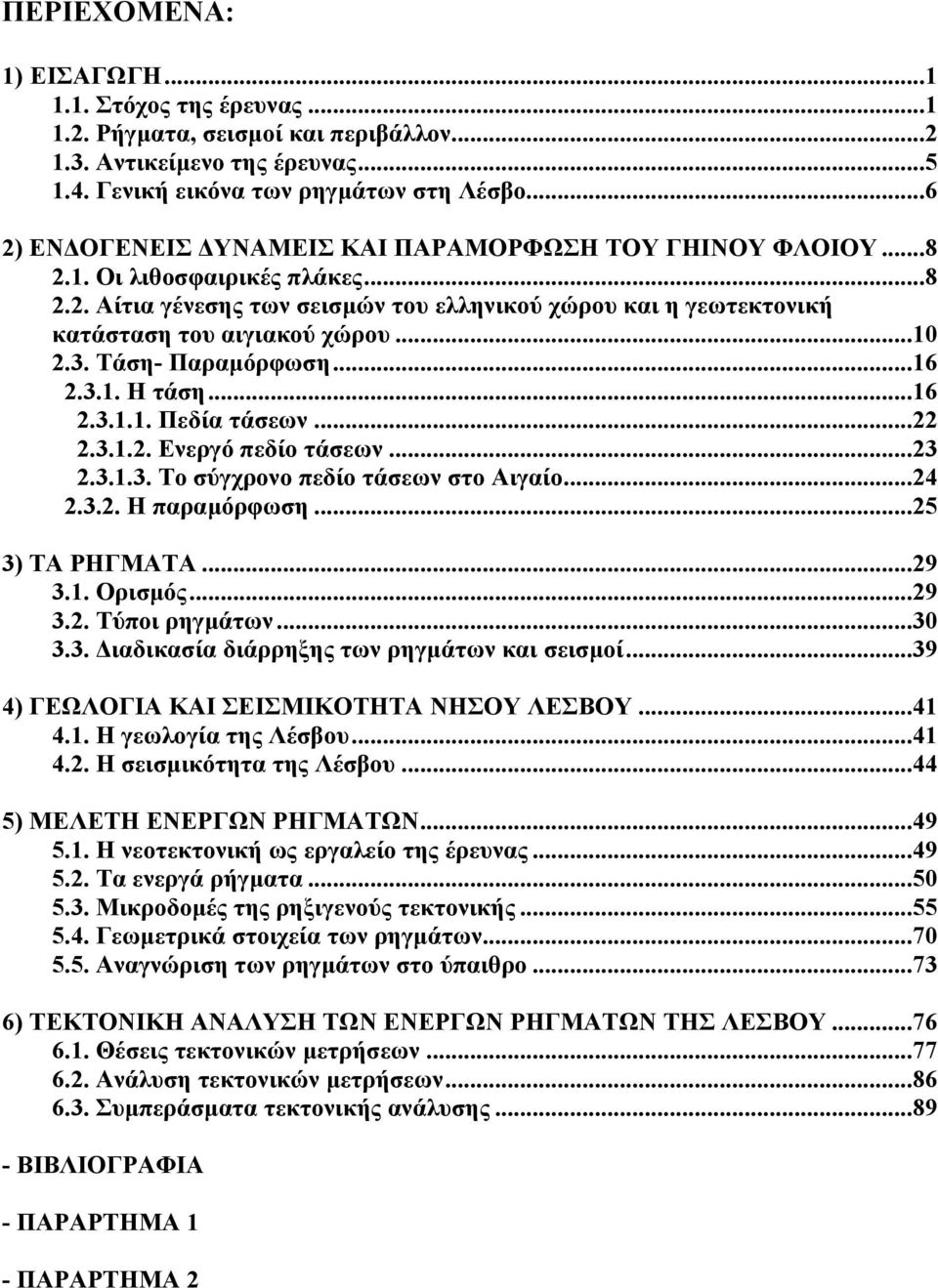 ..10 2.3. Τάση- Παραµόρφωση...16 2.3.1. Η τάση...16 2.3.1.1. Πεδία τάσεων...22 2.3.1.2. Ενεργό πεδίο τάσεων...23 2.3.1.3. Το σύγχρονο πεδίο τάσεων στο Αιγαίο...24 2.3.2. Η παραµόρφωση.