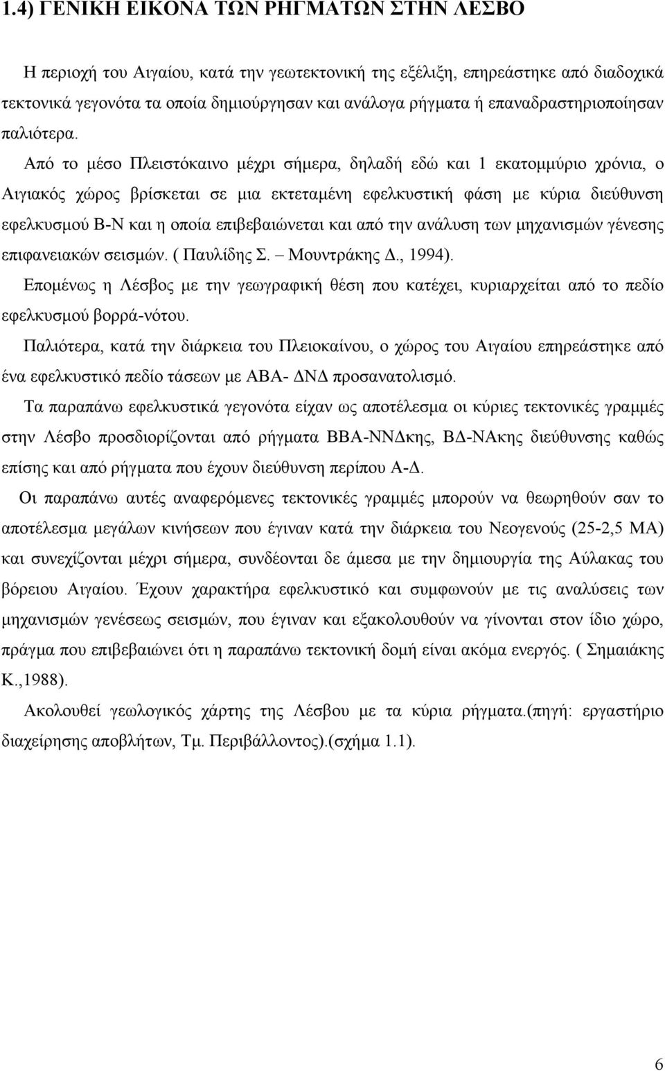 Από το µέσο Πλειστόκαινο µέχρι σήµερα, δηλαδή εδώ και 1 εκατοµµύριο χρόνια, ο Αιγιακός χώρος βρίσκεται σε µια εκτεταµένη εφελκυστική φάση µε κύρια διεύθυνση εφελκυσµού Β-Ν και η οποία επιβεβαιώνεται