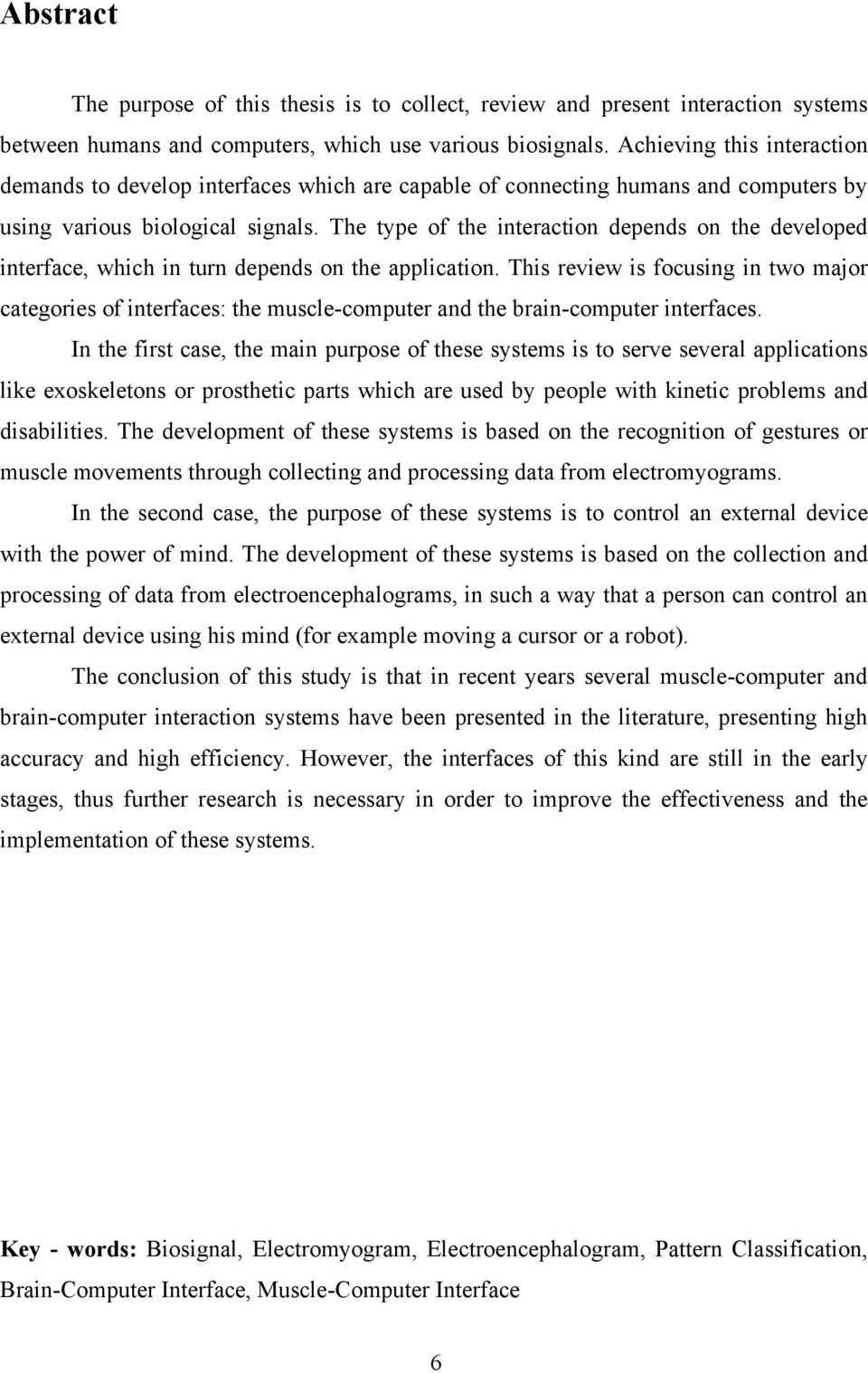 The type of the interaction depends on the developed interface, which in turn depends on the application.