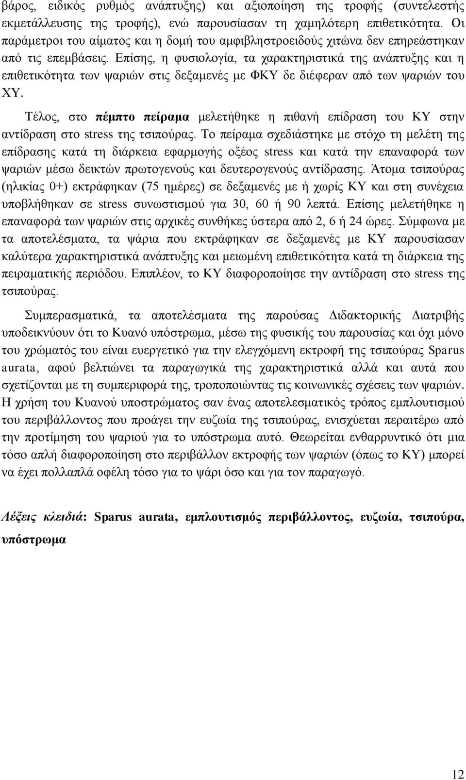 Επίσης, η φυσιολογία, τα χαρακτηριστικά της ανάπτυξης και η επιθετικότητα των ψαριών στις δεξαμενές με ΦΚΥ δε διέφεραν από των ψαριών του ΧΥ.