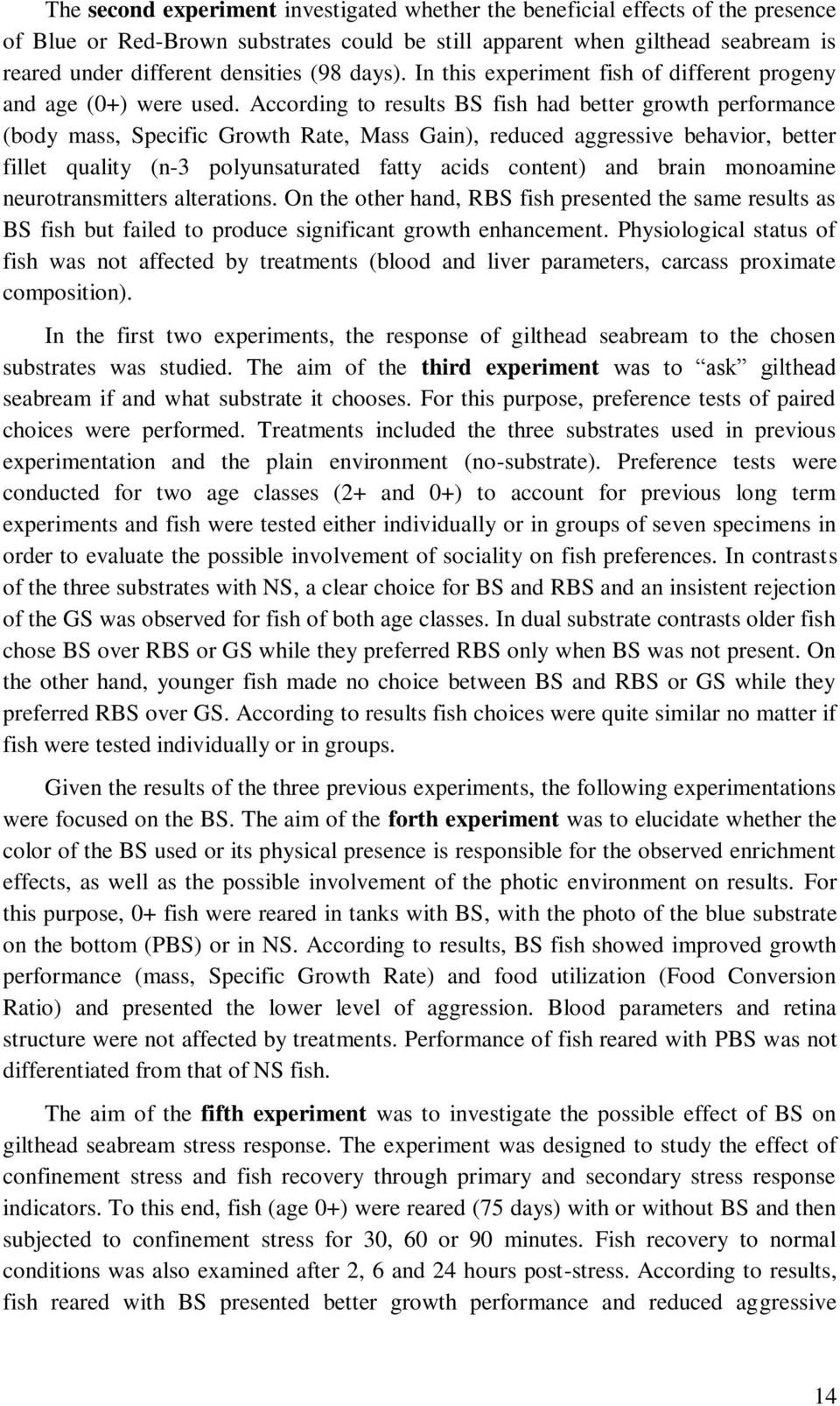 According to results BS fish had better growth performance (body mass, Specific Growth Rate, Mass Gain), reduced aggressive behavior, better fillet quality (n-3 polyunsaturated fatty acids content)