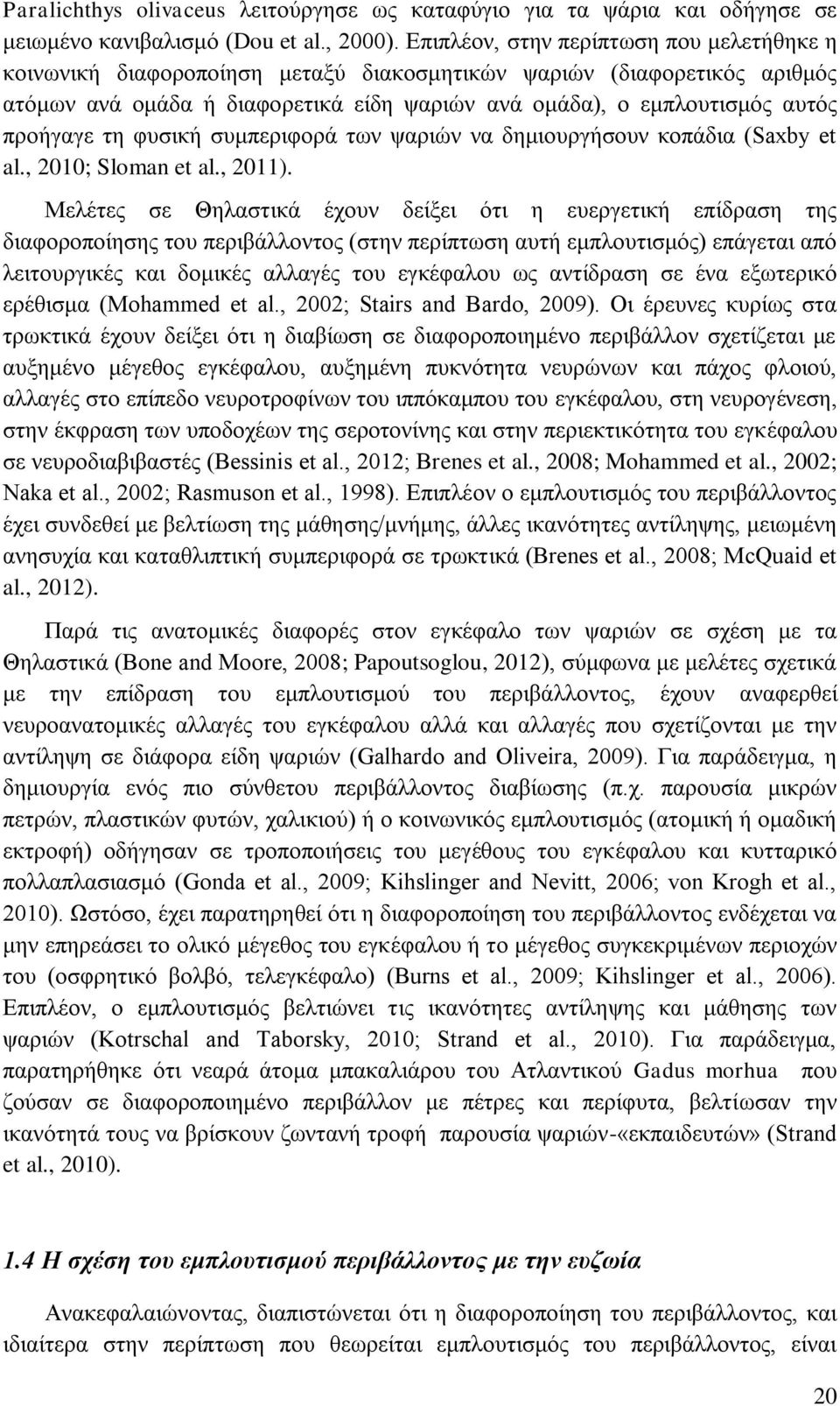 προήγαγε τη φυσική συμπεριφορά των ψαριών να δημιουργήσουν κοπάδια (Saxby et al., 2010; Sloman et al., 2011).