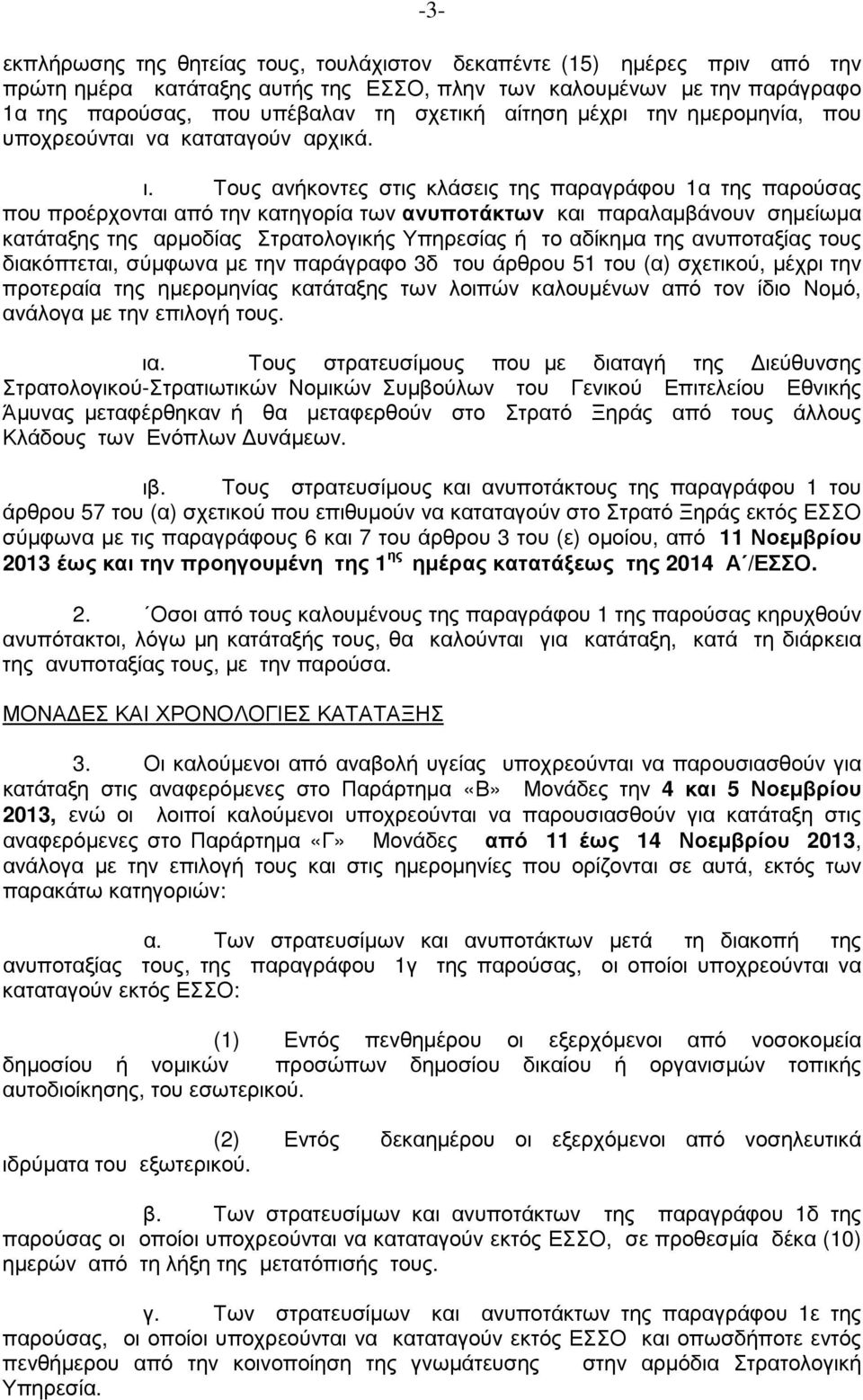 Τους ανήκοντες στις κλάσεις της παραγράφου 1α της παρούσας που προέρχονται από την κατηγορία των ανυποτάκτων και παραλαµβάνουν σηµείωµα κατάταξης της αρµοδίας Στρατολογικής Υπηρεσίας ή το αδίκηµα της