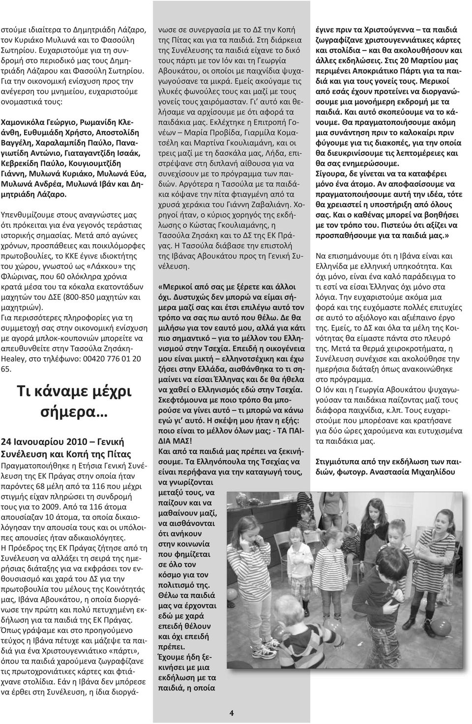 Αντώνιο, Γιαταγαντζίδη Ισαάκ, Κεβρεκίδη Παύλο, Κουγιουμτζίδη Γιάννη, Μυλωνά Κυριάκο, Μυλωνά Εύα, Μυλωνά Ανδρέα, Μυλωνά Ιβάν και Δημητριάδη Λάζαρο.