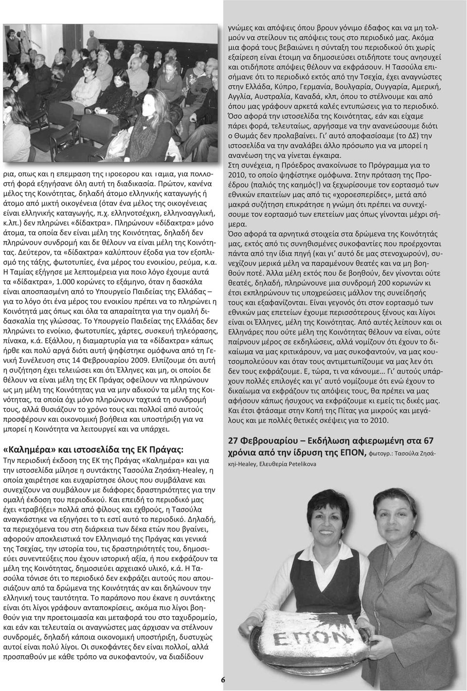 ) δεν πληρώνει «δίδακτρα». Πληρώνουν «δίδακτρα» μόνο άτομα, τα οποία δεν είναι μέλη της Κοινότητας, δηλαδή δεν πληρώνουν συνδρομή και δε θέλουν να είναι μέλη της Κοινότητας.