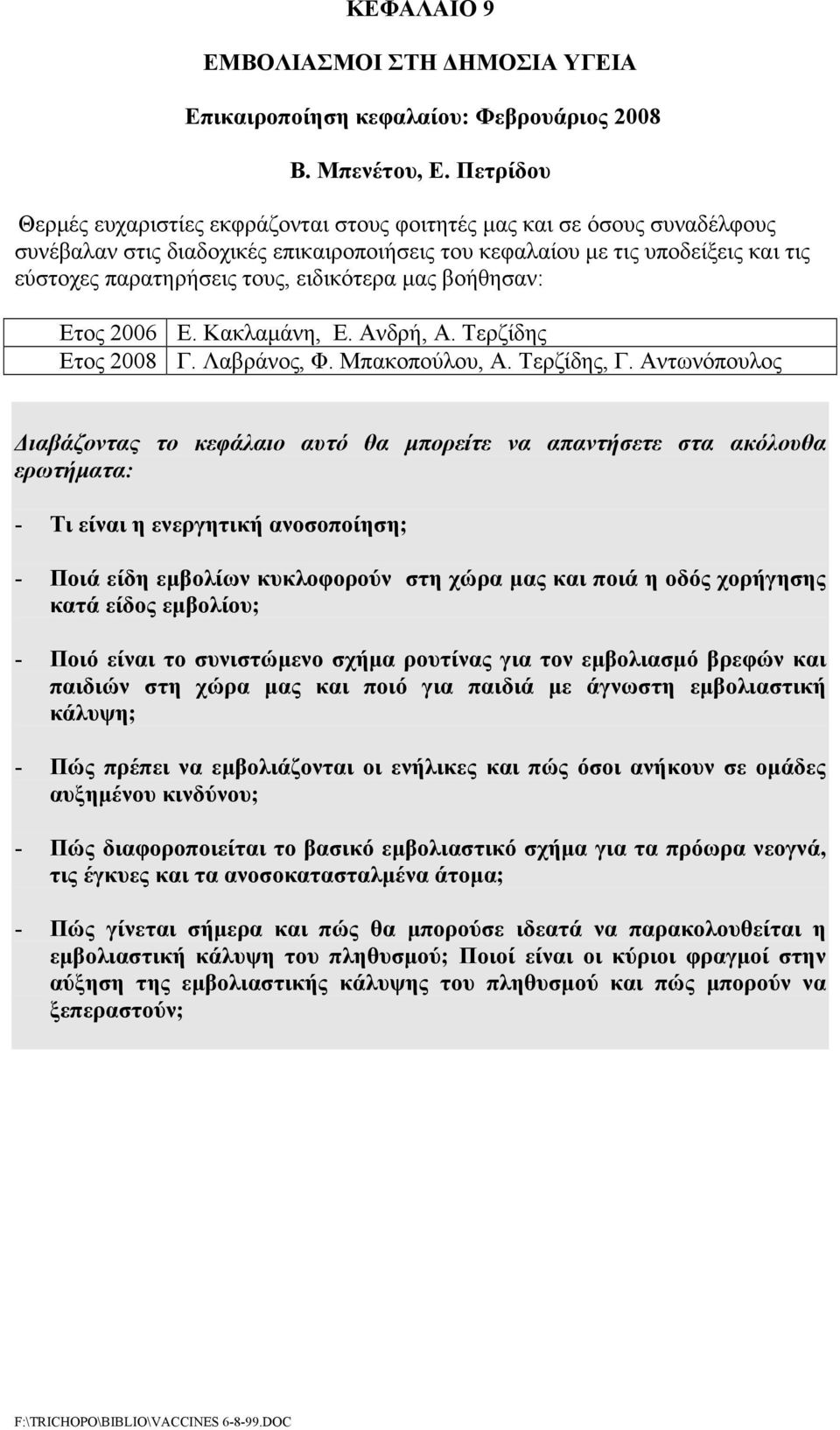 ειδικότερα μας βοήθησαν: Ετος 2006 Ετος 2008 Ε. Κακλαμάνη, Ε. Ανδρή, Α. Τερζίδης Γ. Λαβράνος, Φ. Μπακοπούλου, Α. Τερζίδης, Γ.