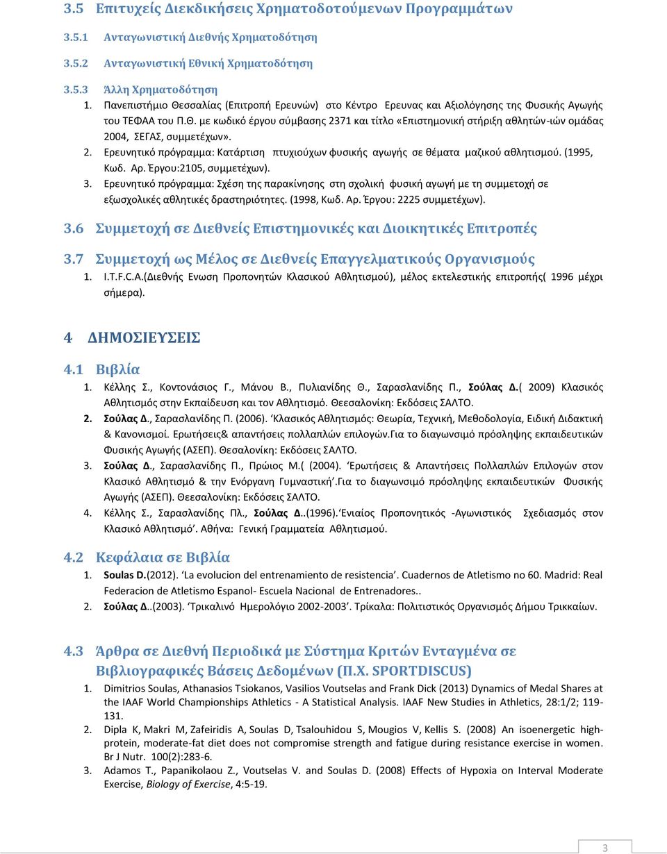 2. Ερευνητικό πρόγραμμα: Κατάρτιση πτυχιούχων φυσικής αγωγής σε θέματα μαζικού αθλητισμού. (1995, Κωδ. Αρ. Έργου:2105, συμμετέχων). 3.
