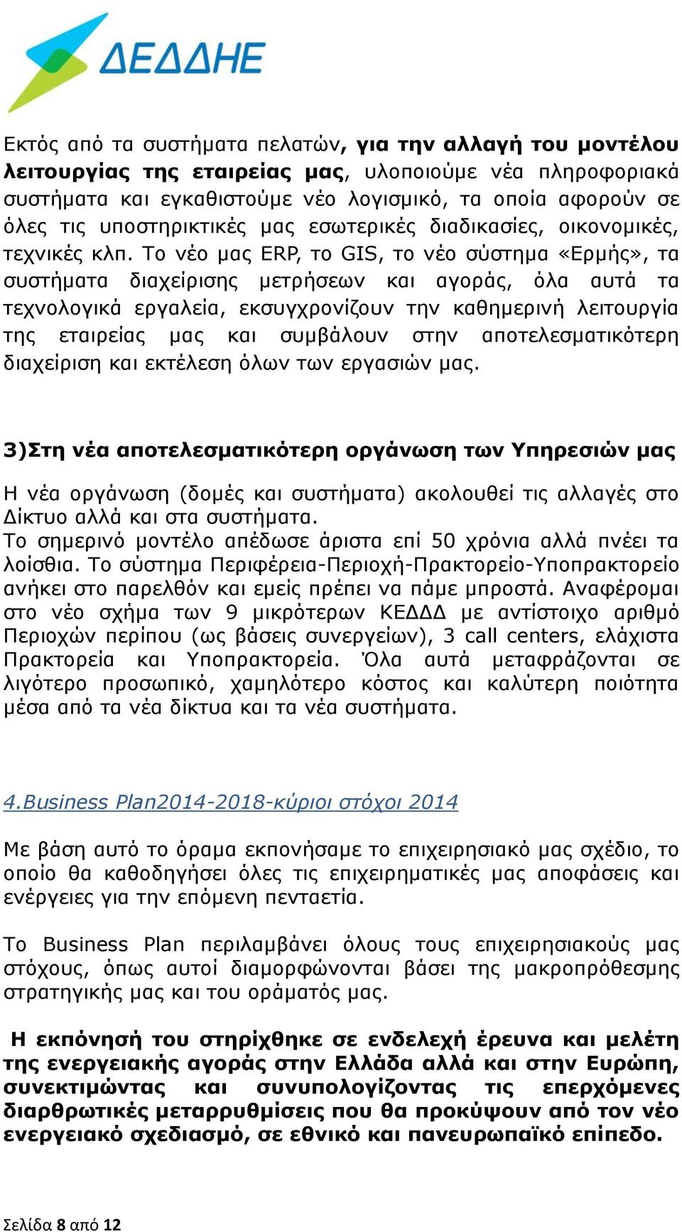 Το νέο μας ΕRP, το GIS, το νέο σύστημα «Eρμής», τα συστήματα διαχείρισης μετρήσεων και αγοράς, όλα αυτά τα τεχνολογικά εργαλεία, εκσυγχρονίζουν την καθημερινή λειτουργία της εταιρείας μας και