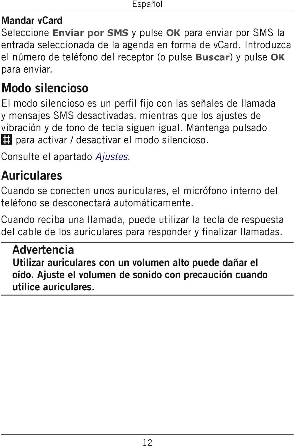 Modo silencioso El modo silencioso es un perfil fijo con las señales de llamada y mensajes SMS desactivadas, mientras que los ajustes de vibración y de tono de tecla siguen igual.