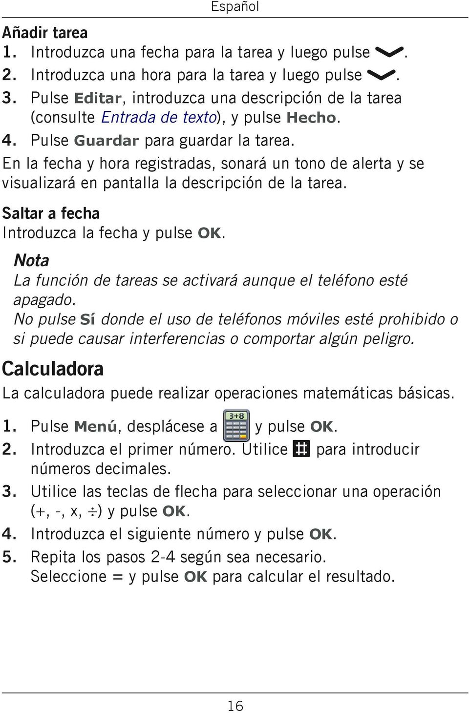 En la fecha y hora registradas, sonará un tono de alerta y se visualizará en pantalla la descripción de la tarea. Nota La función de tareas se activará aunque el teléfono esté apagado.