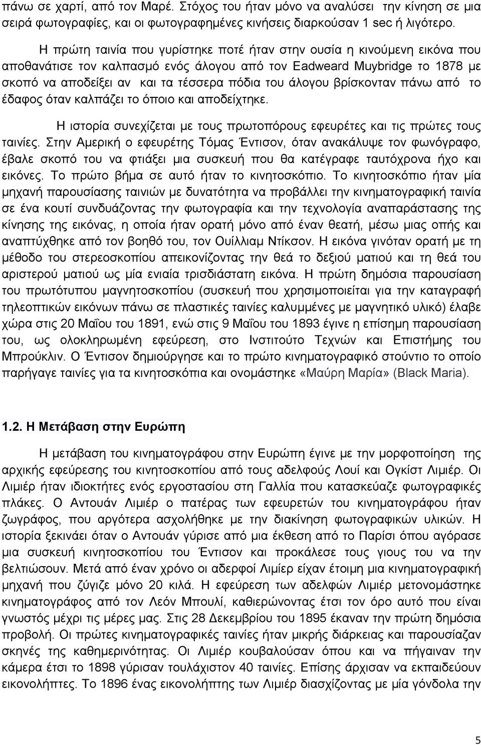 άλογου βρίσκονταν πάνω από το έδαφος όταν καλπάζει το όποιο και αποδείχτηκε. Η ιστορία συνεχίζεται με τους πρωτοπόρους εφευρέτες και τις πρώτες τους ταινίες.