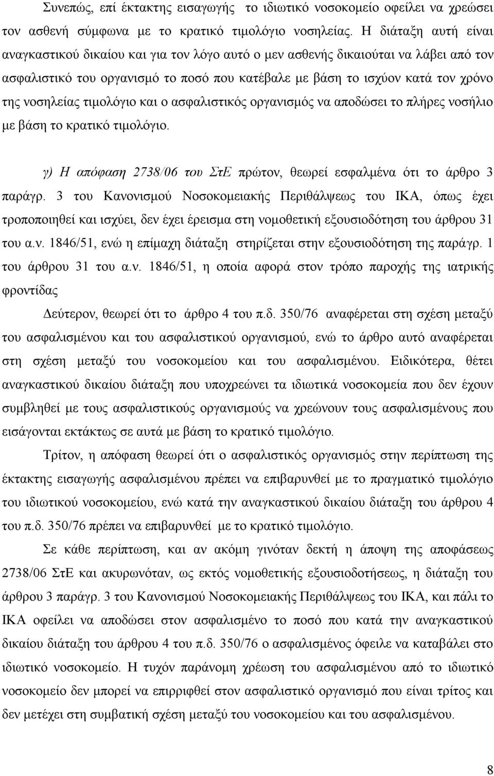 τιμολόγιο και ο ασφαλιστικός οργανισμός να αποδώσει το πλήρες νοσήλιο με βάση το κρατικό τιμολόγιο. γ) Η απόφαση 2738/06 του ΣτΕ πρώτον, θεωρεί εσφαλμένα ότι το άρθρο 3 παράγρ.