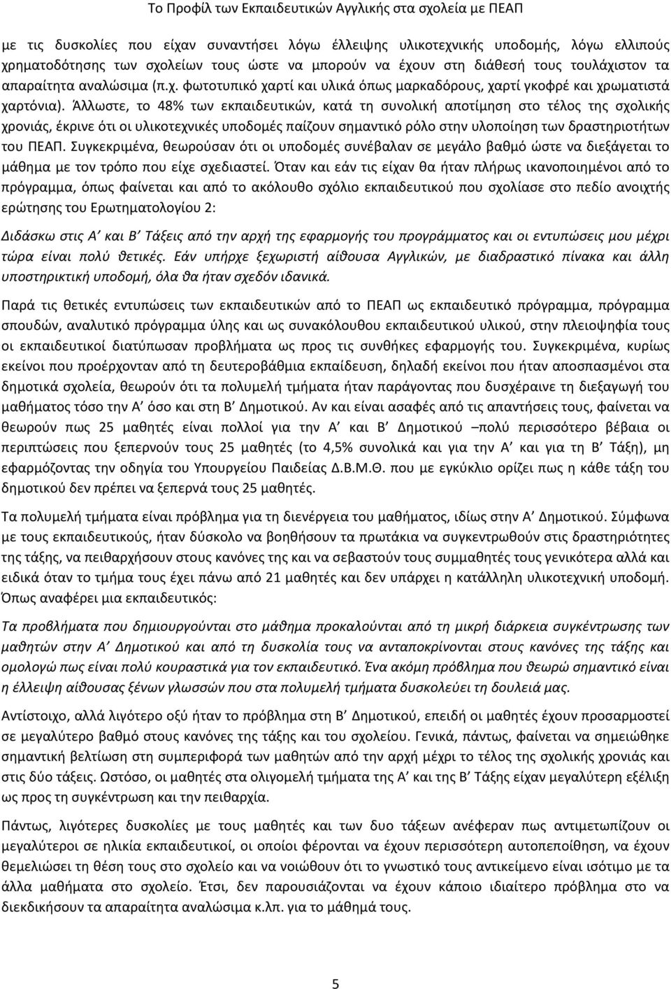 Άλλωστε, το 48% των εκπαιδευτικών, κατά τη συνολική αποτίμηση στο τέλος της σχολικής χρονιάς, έκρινε ότι οι υλικοτεχνικές υποδομές παίζουν σημαντικό ρόλο στην υλοποίηση των δραστηριοτήτων του ΠΕΑΠ.