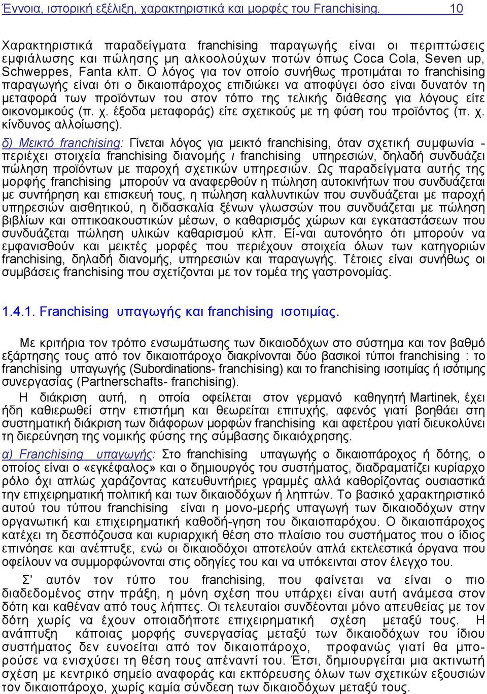 Ο λόγος για τον οποίο συνήθως προτιμάται το franchising παραγωγής είναι ότι ο δικαιοπάροχος επιδιώκει να αποφύγει όσο είναι δυνατόν τη μεταφορά των προϊόντων του στον τόπο της τελικής διάθεσης για