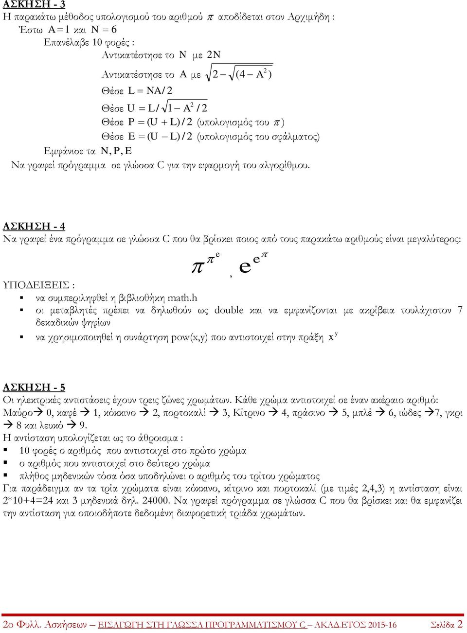 ΑΣΚΗΣΗ - 4 Να γραφεί ένα πρόγραμμα σε γλώσσα C που θα βρίσκει ποιος από τους παρακάτω αριθμούς είναι μεγαλύτερος: e, e e ΥΠΟΔΕΙΞΕΙΣ : να συμπεριληφθεί η βιβλιοθήκη math.