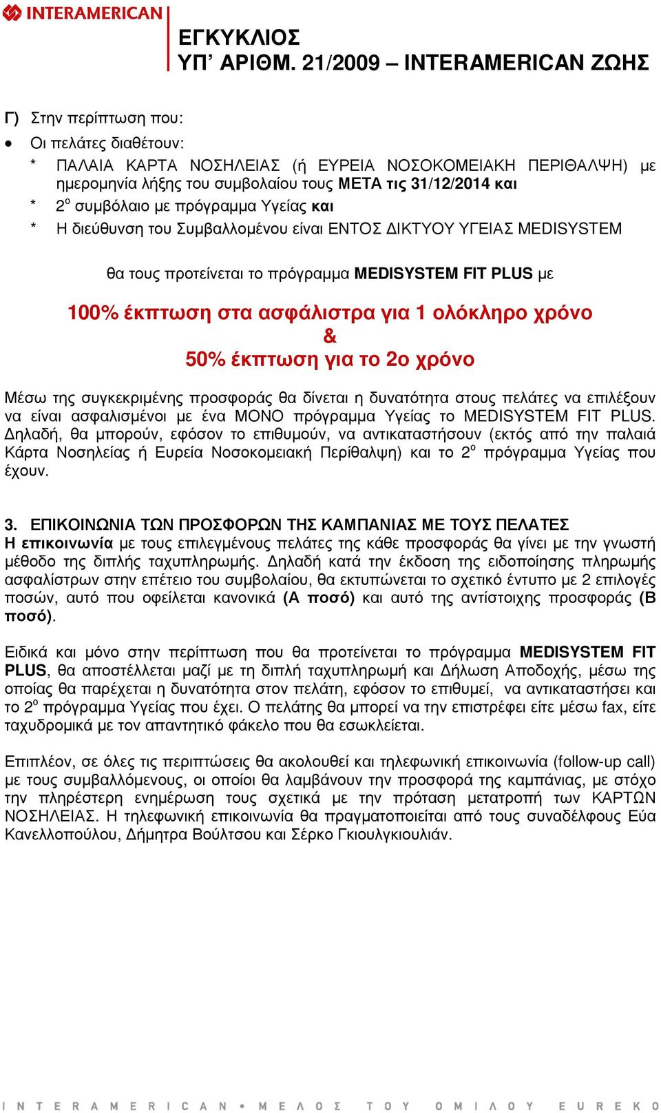 για το 2ο χρόνο Μέσω της συγκεκριµένης προσφοράς θα δίνεται η δυνατότητα στους πελάτες να επιλέξουν να είναι ασφαλισµένοι µε ένα ΜΟΝΟ πρόγραµµα Υγείας το MEDISYSTEM FIT PLUS.