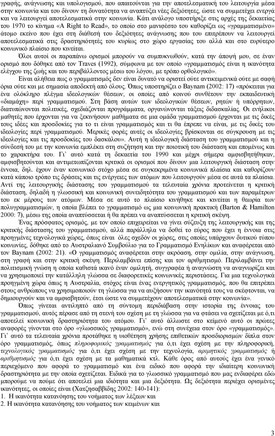 Κάτι ανάλογο υποστήριξε στις αρχές της δεκαετίας του 1970 το κίνημα «A Right to Read», το οποίο στο μανιφέστο του καθορίζει ως «γραμματισμένο» άτομο εκείνο που έχει στη διάθεσή του δεξιότητες