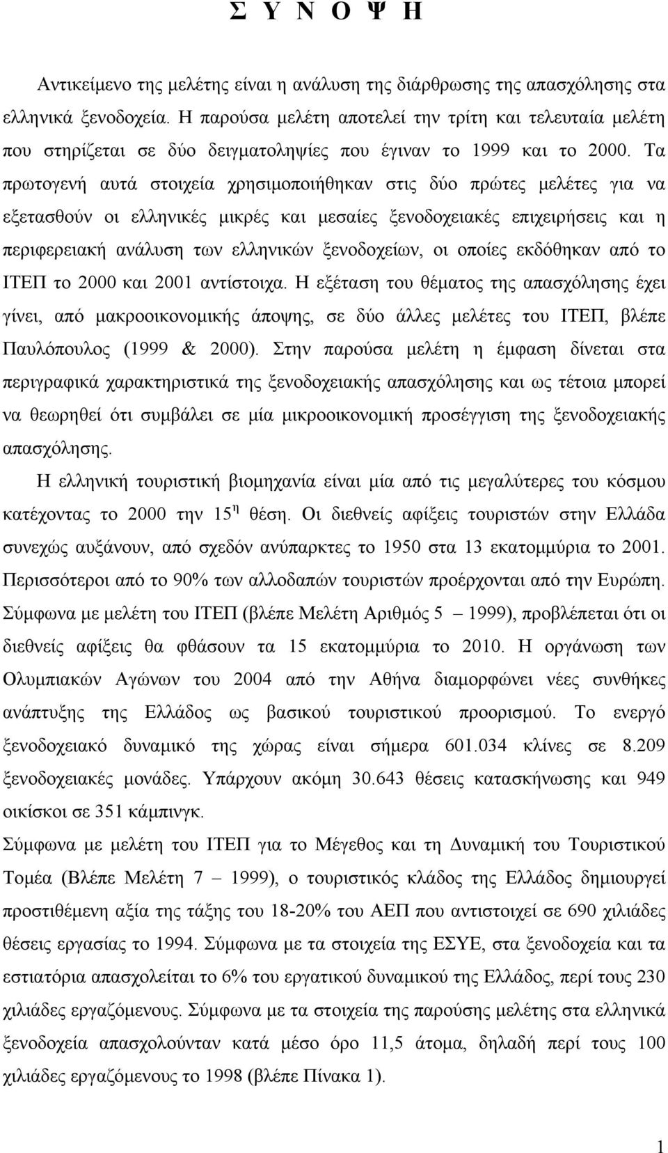 Τα πρωτογενή αυτά στοιχεία χρησιµοποιήθηκαν στις δύο πρώτες µελέτες για να εξετασθούν οι ελληνικές µικρές και µεσαίες ξενοδοχειακές επιχειρήσεις και η περιφερειακή ανάλυση των ελληνικών ξενοδοχείων,