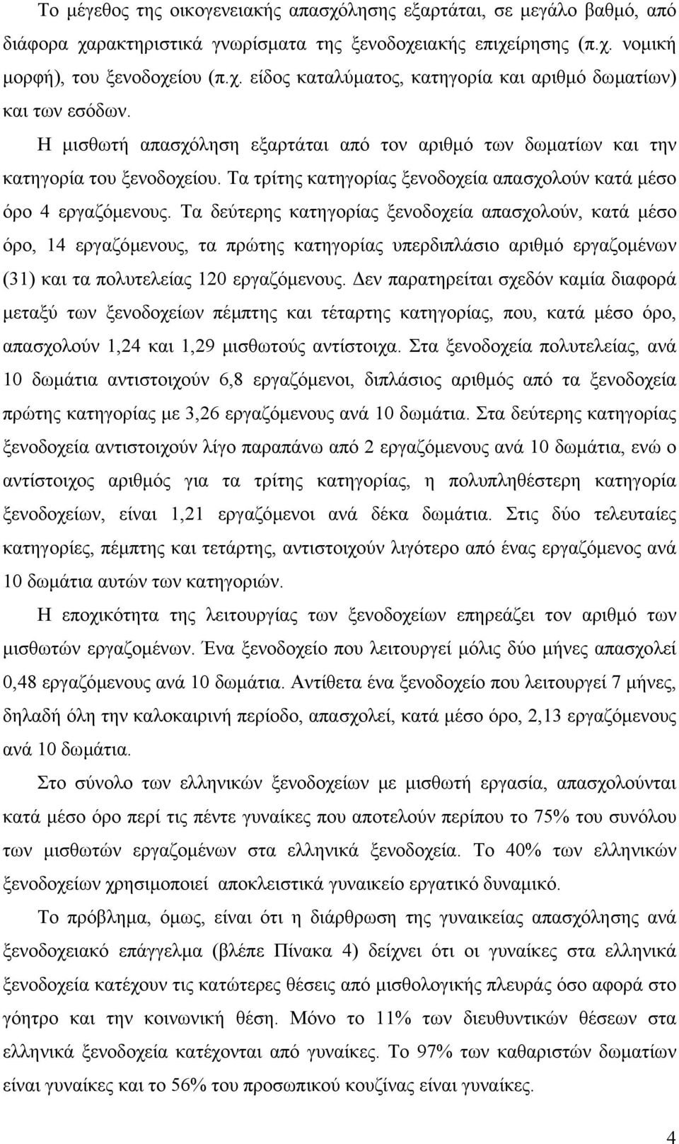 Τα δεύτερης κατηγορίας ξενοδοχεία απασχολούν, κατά µέσο όρο, 14 εργαζόµενους, τα πρώτης κατηγορίας υπερδιπλάσιο αριθµό εργαζοµένων (31) και τα πολυτελείας 120 εργαζόµενους.