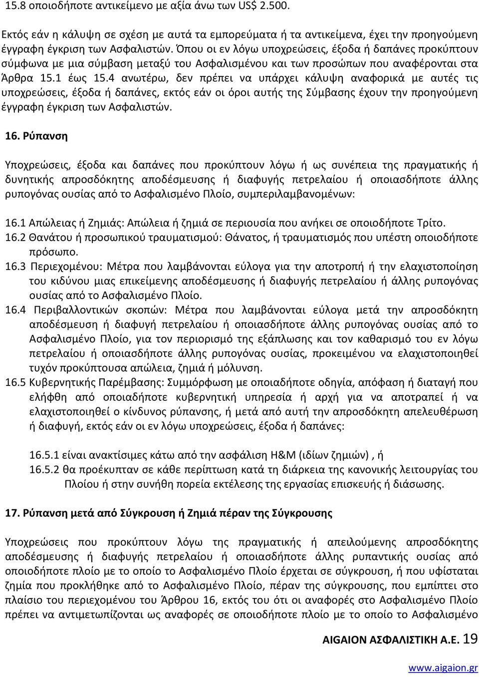 4 ανωτέρω, δεν πρέπει να υπάρχει κάλυψη αναφορικά με αυτές τις υποχρεώσεις, έξοδα ή δαπάνες, εκτός εάν οι όροι αυτής της Σύμβασης έχουν την προηγούμενη έγγραφη έγκριση των Ασφαλιστών. 16.