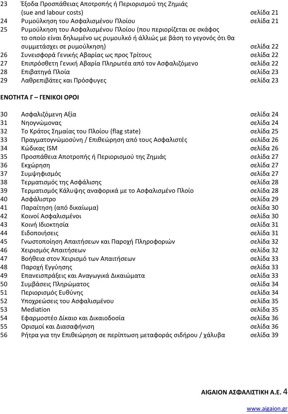 Πληρωτέα από τον Ασφαλιζόμενο σελίδα 22 28 Επιβατηγά Πλοία σελίδα 23 29 Λαθρεπιβάτες και Πρόσφυγες σελίδα 23 ΕΝΟΤΗΤΑ Γ ΓΕΝΙΚΟΙ ΟΡΟΙ 30 Ασφαλιζόμενη Αξία σελίδα 24 31 Νηογνώμονας σελίδα 24 32 Το