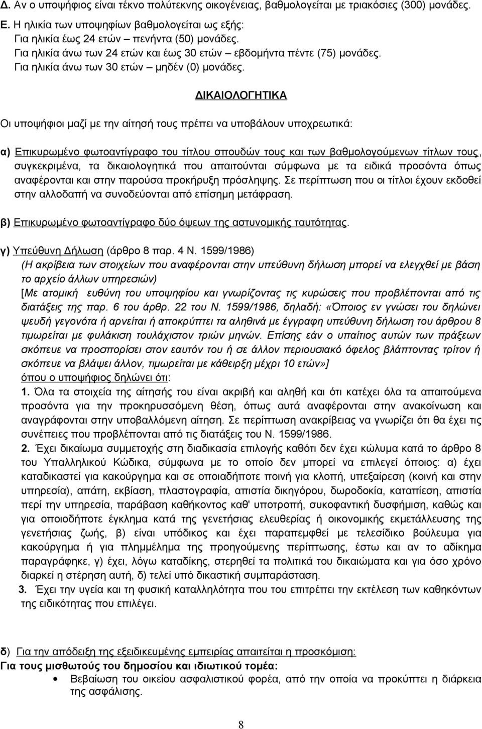 ΔΙΚΑΙΟΛΟΓΗΤΙΚΑ Οι υποψήφιοι μαζί με την αίτησή τους πρέπει να υποβάλουν υποχρεωτικά: α) Επικυρωμένο φωτοαντίγραφο του τίτλου σπουδών τους και των βαθμολογούμενων τίτλων τους, συγκεκριμένα, τα