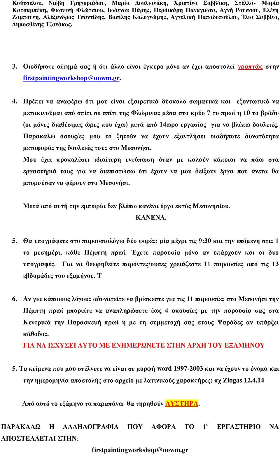 Πρέπει να αναφέρω ότι μου είναι εξαιρετικά δύσκολο σωματικά και εξοντωτικό να μετακινούμαι από σπίτι σε σπίτι της Φλώρινας μέσα στο κρύο 7 το πρωί η 10 το βράδυ (οι μόνες διαθέσιμες ώρες που έχω)
