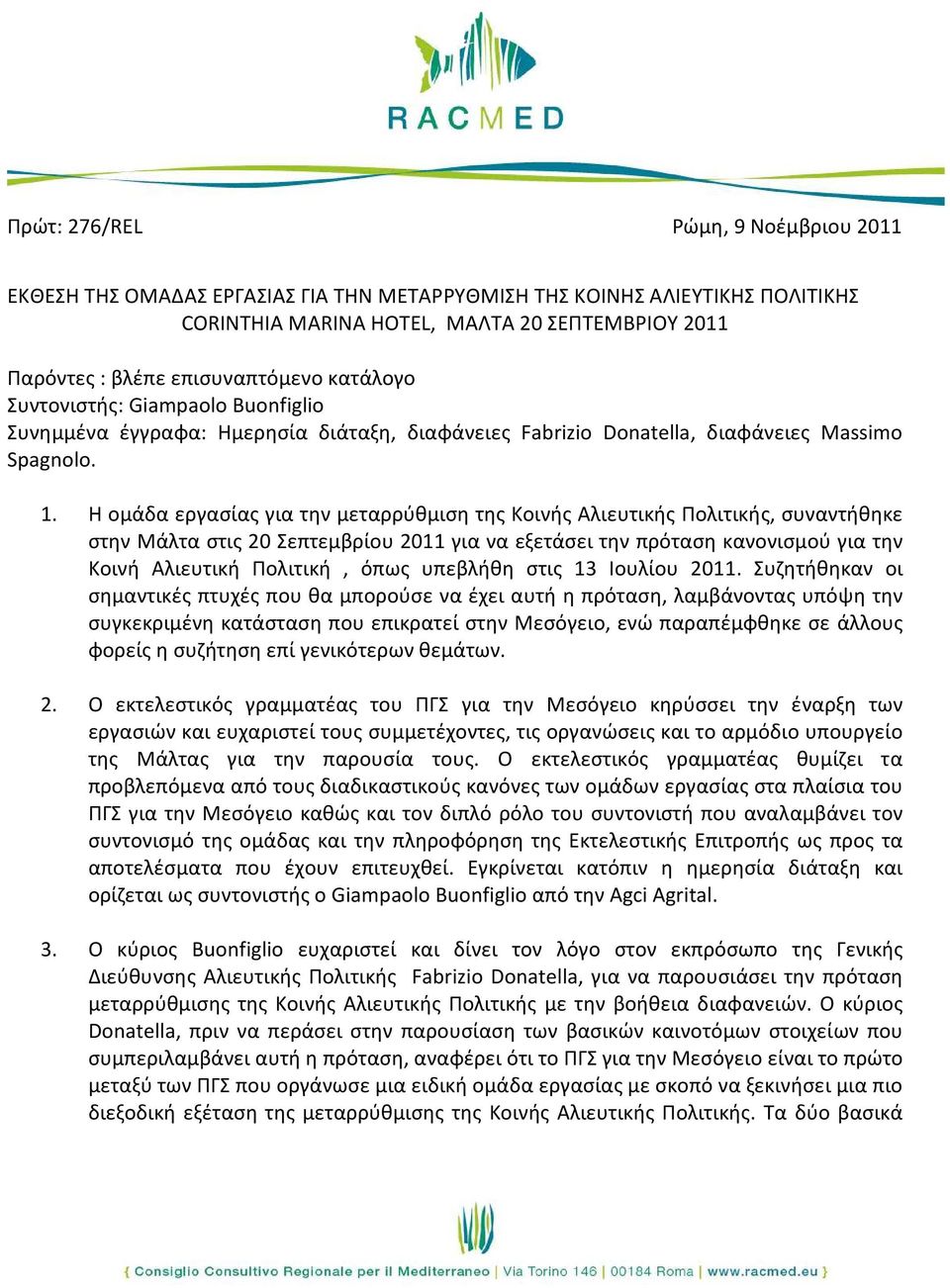 Η ομάδα εργασίας για την μεταρρύθμιση της Κοινής Αλιευτικής Πολιτικής, συναντήθηκε στην Μάλτα στις 20 Σεπτεμβρίου 2011 για να εξετάσει την πρόταση κανονισμού για την Κοινή Αλιευτική Πολιτική, όπως