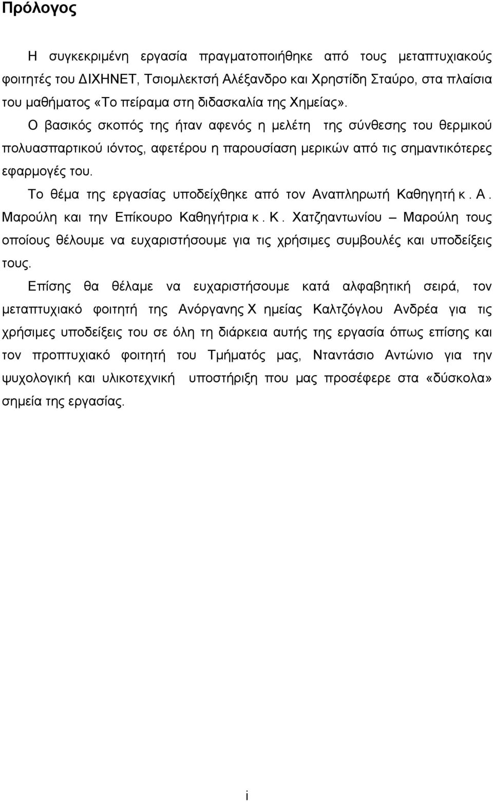 Το θέµα της εργασίας υποδείχθηκε από τον Αναπληρωτή Καθηγητή κ. Α. Μαρούλη και την Επίκουρο Καθηγήτρια κ. Κ. Χατζηαντωνίου Μαρούλη τους οποίους θέλουµε να ευχαριστήσουµε για τις χρήσιµες συµβουλές και υποδείξεις τους.