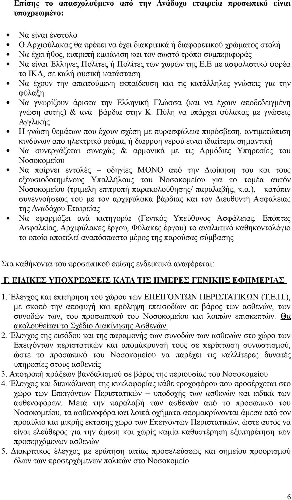 Ε με ασφαλιστικό φορέα το ΙΚΑ, σε καλή φυσική κατάσταση Να έχουν την απαιτούμενη εκπαίδευση και τις κατάλληλες γνώσεις για την φύλαξη Να γνωρίζουν άριστα την Ελληνική Γλώσσα (και να έχουν