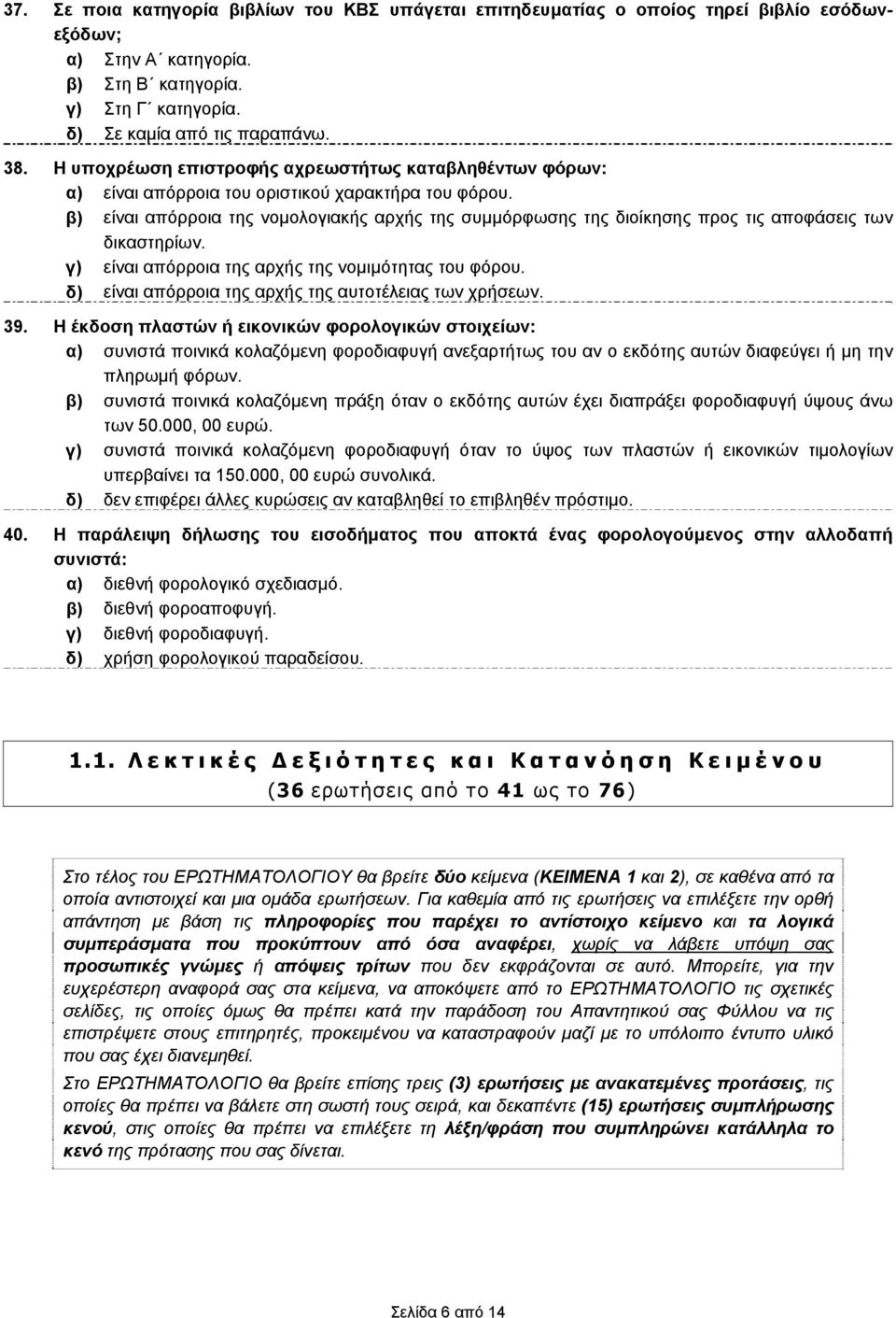 β) είναι απόρροια της νομολογιακής αρχής της συμμόρφωσης της διοίκησης προς τις αποφάσεις των δικαστηρίων. γ) είναι απόρροια της αρχής της νομιμότητας του φόρου.