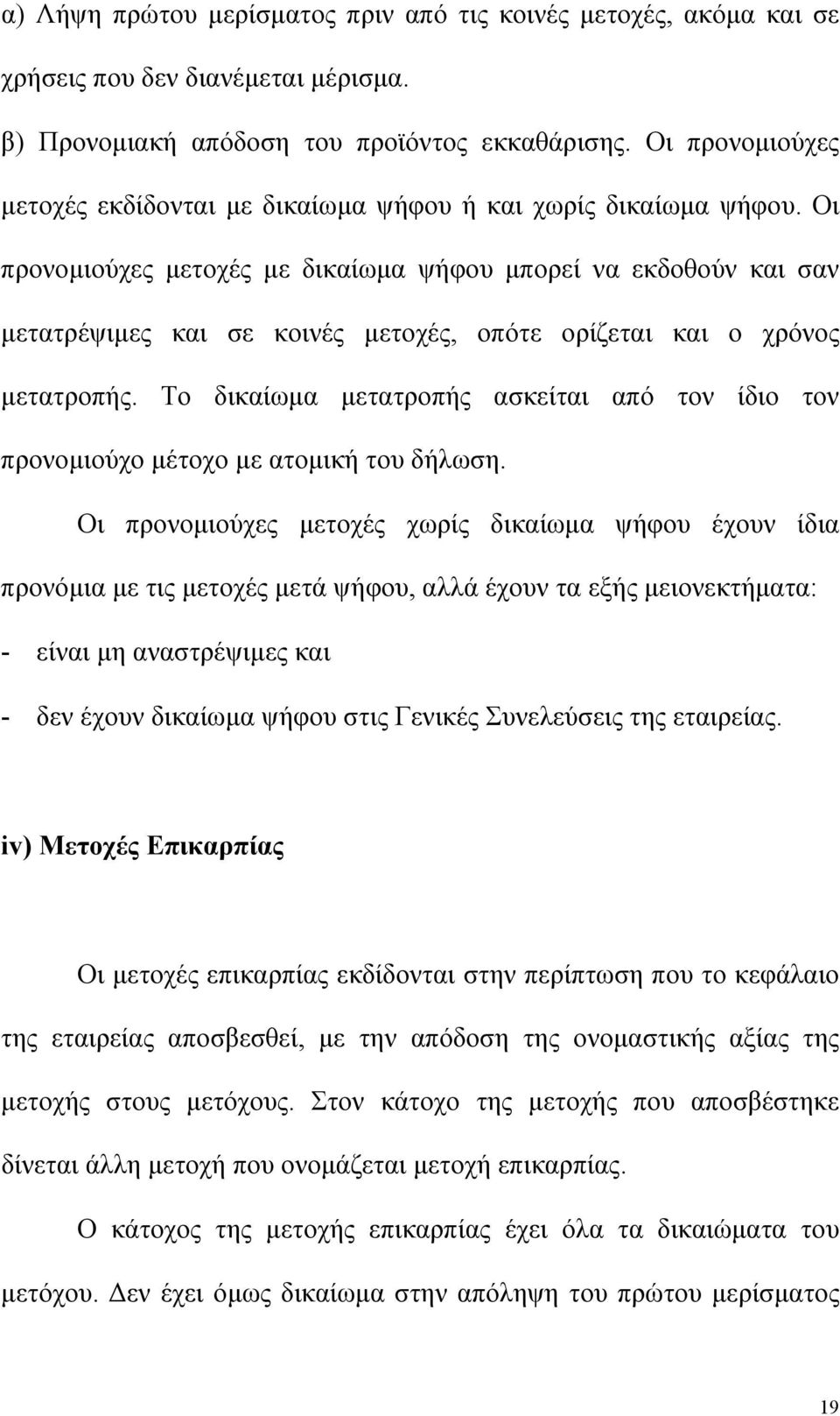 Οι προνοµιούχες µετοχές µε δικαίωµα ψήφου µπορεί να εκδοθούν και σαν µετατρέψιµες και σε κοινές µετοχές, οπότε ορίζεται και ο χρόνος µετατροπής.