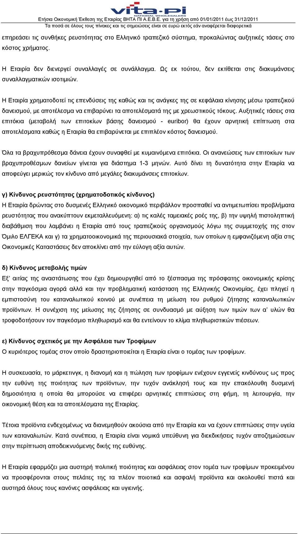 Η Εταιρία χρηματοδοτεί τις επενδύσεις της καθώς και τις ανάγκες της σε κεφάλαια κίνησης μέσω τραπεζικού δανεισμού, με αποτέλεσμα να επιβαρύνει τα αποτελέσματά της με χρεωστικούς τόκους.