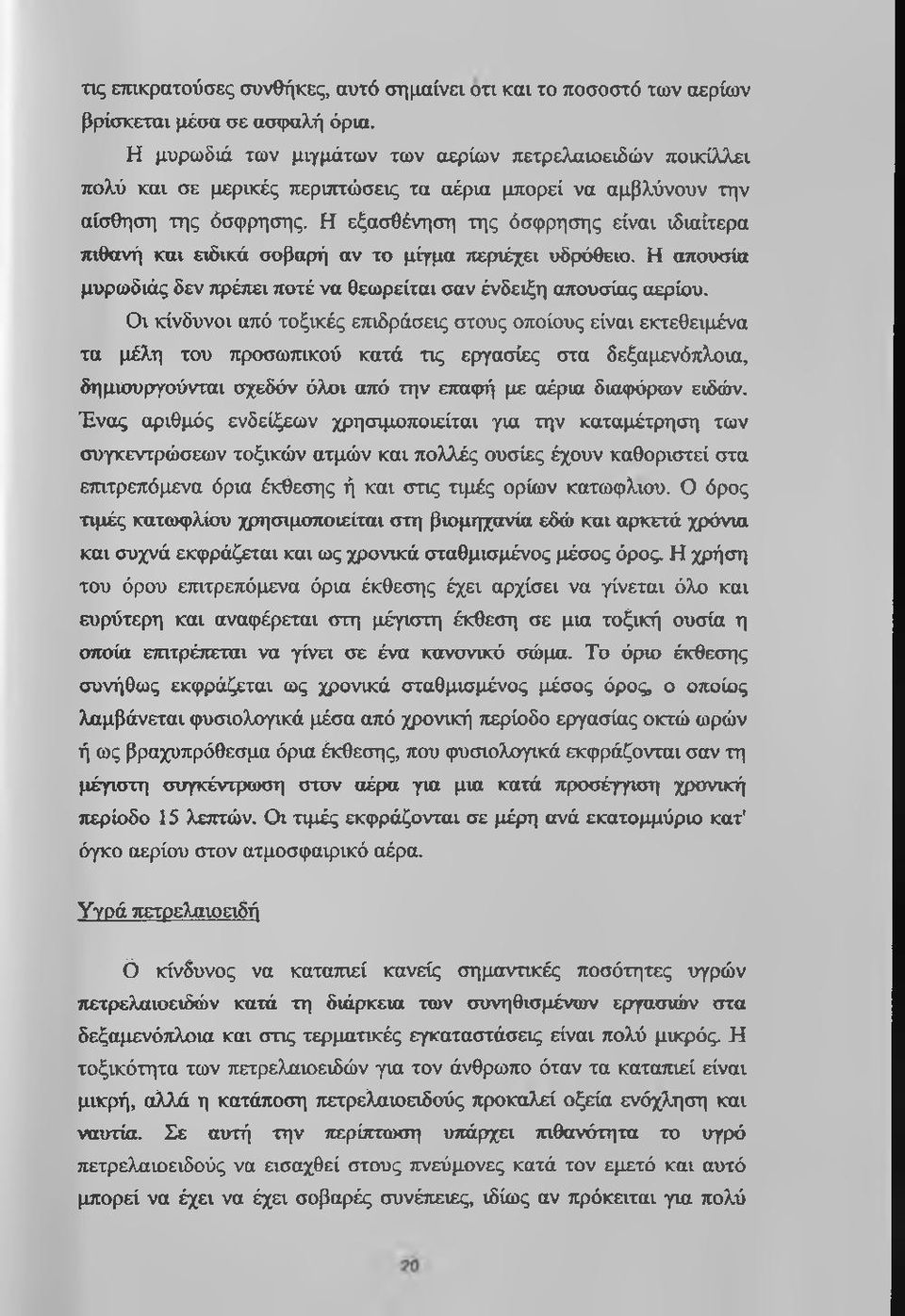 Η εξασθένηση της όσφρησης είναι ιδιαίτερα πιθανή και ειδικά σοβαρή αν το μίγμα περιέχει υδρόθειο. Η απουσία μυρωδιάς δεν πρέπει ποτέ να θεωρείται σαν ένδειξη απουσίας αερίου.