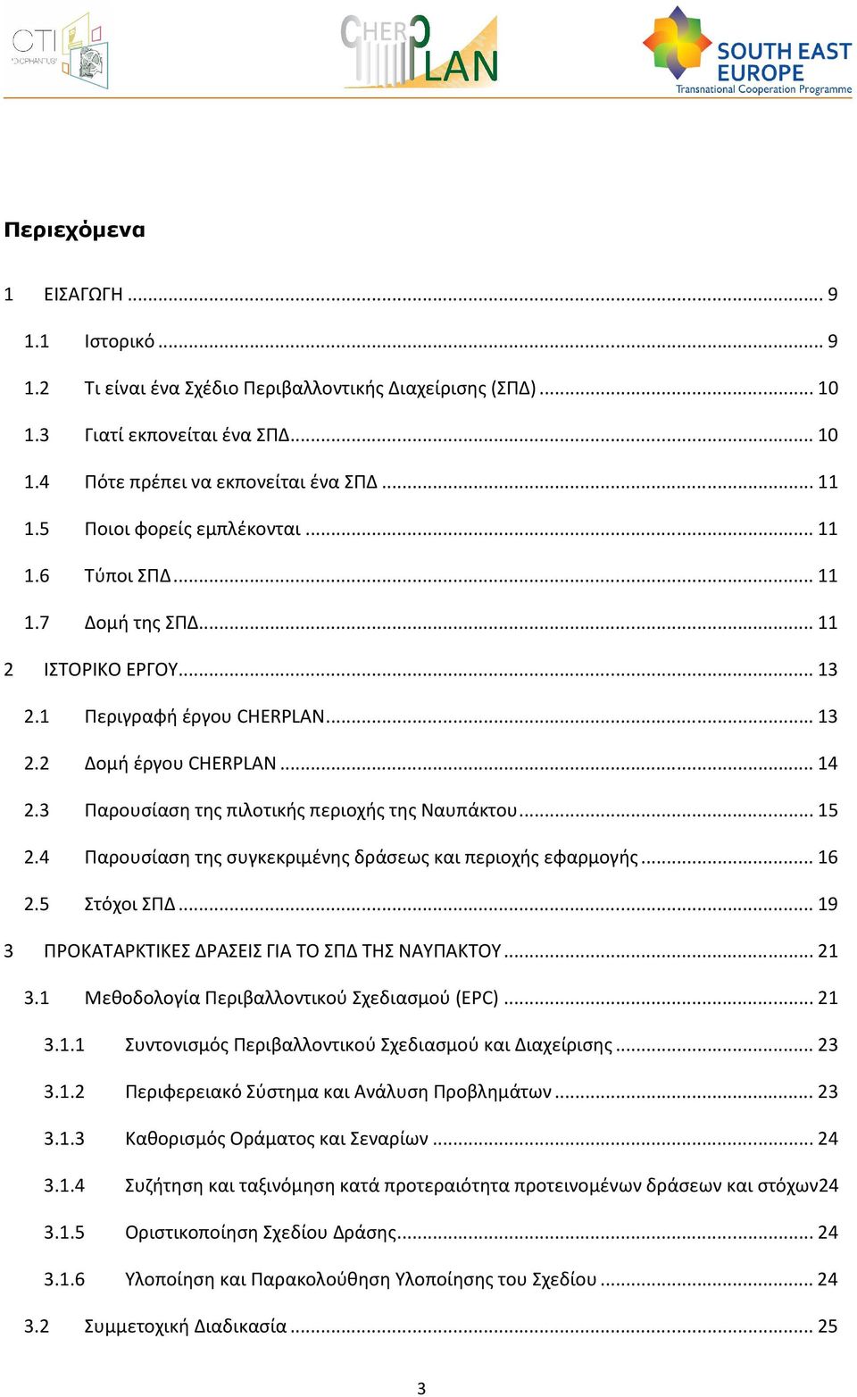3 Παρουσίαση της πιλοτικής περιοχής της Ναυπάκτου... 15 2.4 Παρουσίαση της συγκεκριμένης δράσεως και περιοχής εφαρμογής... 16 2.5 Στόχοι ΣΠΔ... 19 3 ΠΡΟΚΑΤΑΡΚΤΙΚΕΣ ΔΡΑΣΕΙΣ ΓΙΑ ΤΟ ΣΠΔ ΤΗΣ ΝΑΥΠΑΚΤΟΥ.