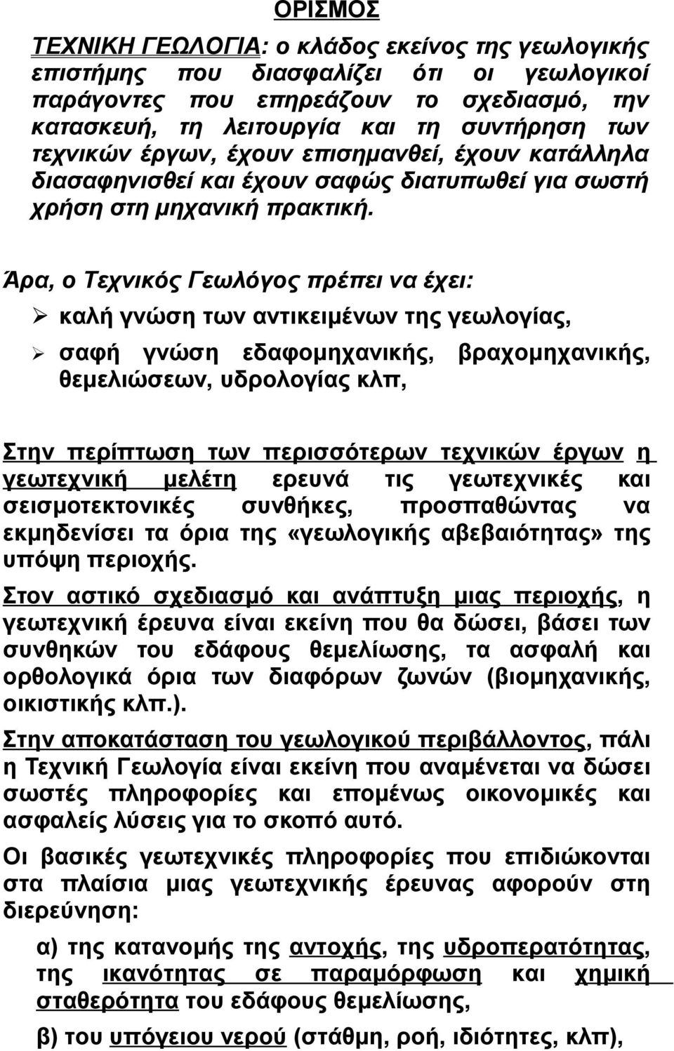 Άρα, ο Τεχνικός Γεωλόγος πρέπει να έχει: καλή γνώση των αντικειμένων της γεωλογίας, σαφή γνώση εδαφομηχανικής, βραχομηχανικής, θεμελιώσεων, υδρολογίας κλπ, Στην περίπτωση των περισσότερων τεχνικών