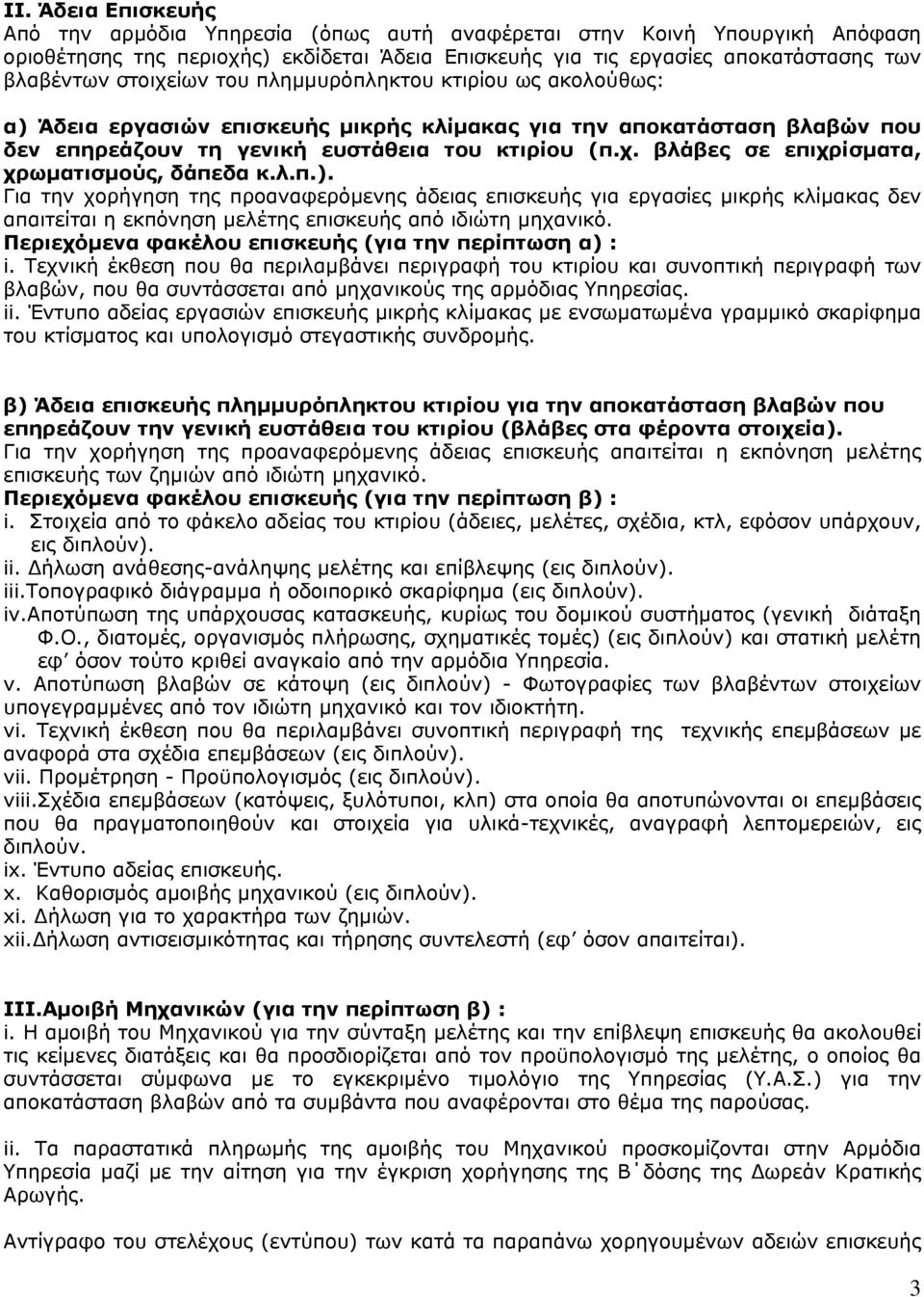 λ.π.). Για την χορήγηση της προαναφερόμενης άδειας επισκευής για εργασίες μικρής κλίμακας δεν απαιτείται η εκπόνηση μελέτης επισκευής από ιδιώτη μηχανικό.