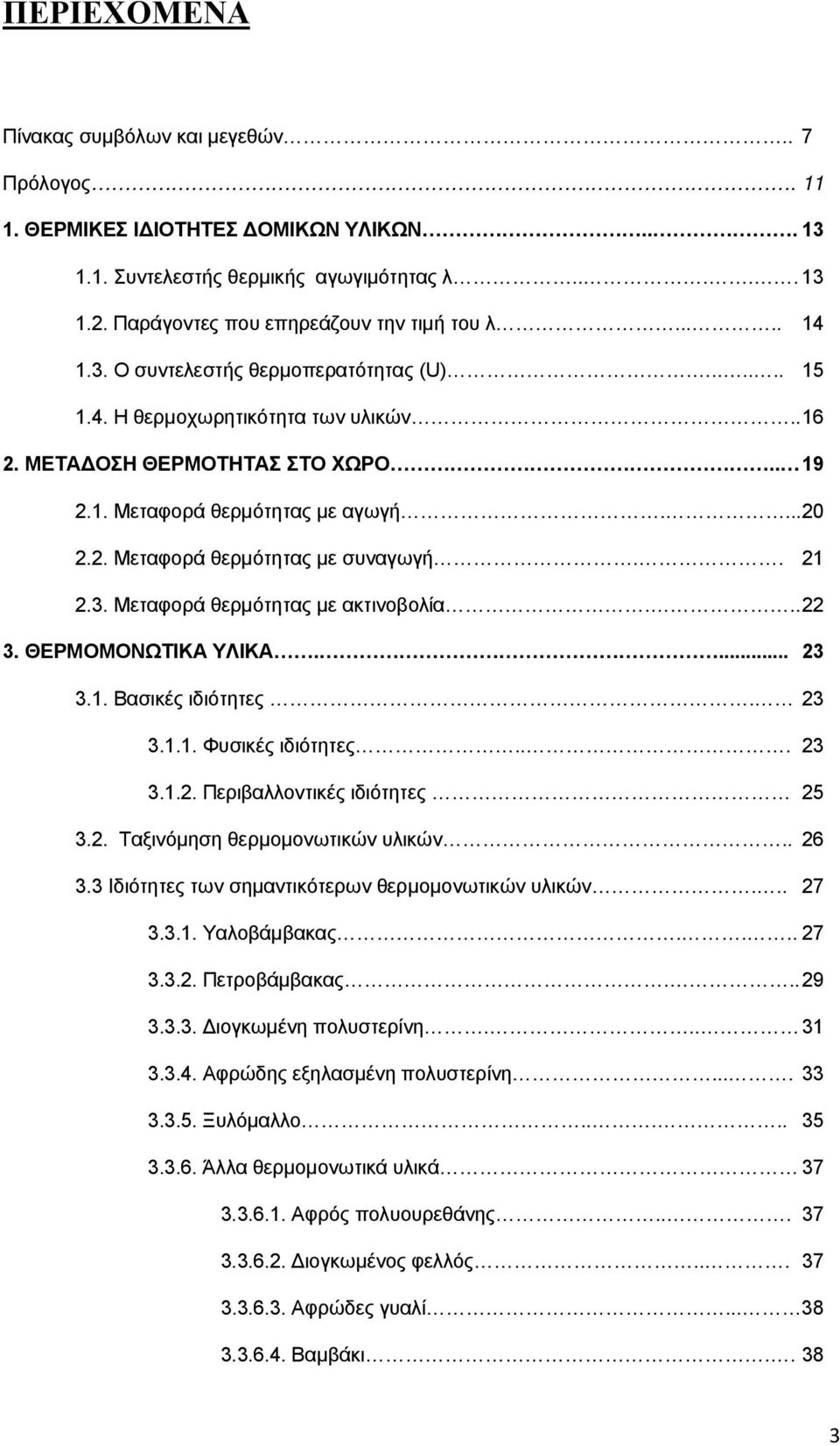 . 21 2.3. Μεταφορά θερμότητας με ακτινοβολία... 22 3. ΘΕΡΜΟΜΟΝΩΤΙΚΑ ΥΛΙΚΑ.... 23 3.1. Βασικές ιδιότητες. 23 3.1.1. Φυσικές ιδιότητες... 23 3.1.2. Περιβαλλοντικές ιδιότητες 25 3.2. Ταξινόμηση θερμομονωτικών υλικών.