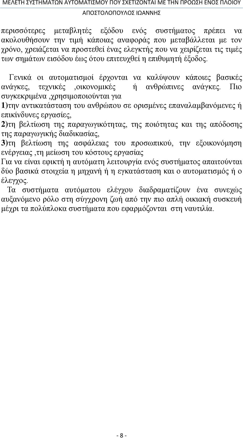 Πιο συγκεκριμένα,χρησιμοποιούνται για 1)την αντικατάσταση του ανθρώπου σε ορισμένες επαναλαμβανόμενες ή επικίνδυνες εργασίες, 2)τη βελτίωση της παραγωγικότητας, της ποιότητας και της απόδοσης της