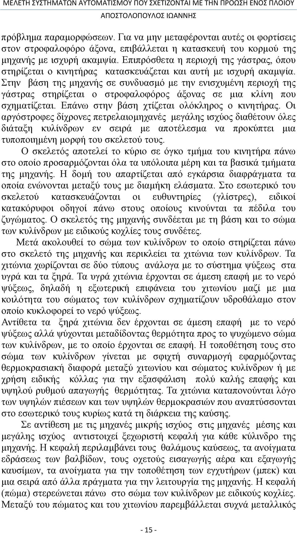 Στην βάση της μηχανής σε συνδυασμό με την ενισχυμένη περιοχή της γάστρας στηρίζεται ο στροφαλοφόρος άξονας σε μια κλίνη που σχηματίζεται. Επάνω στην βάση χτίζεται ολόκληρος ο κινητήρας.