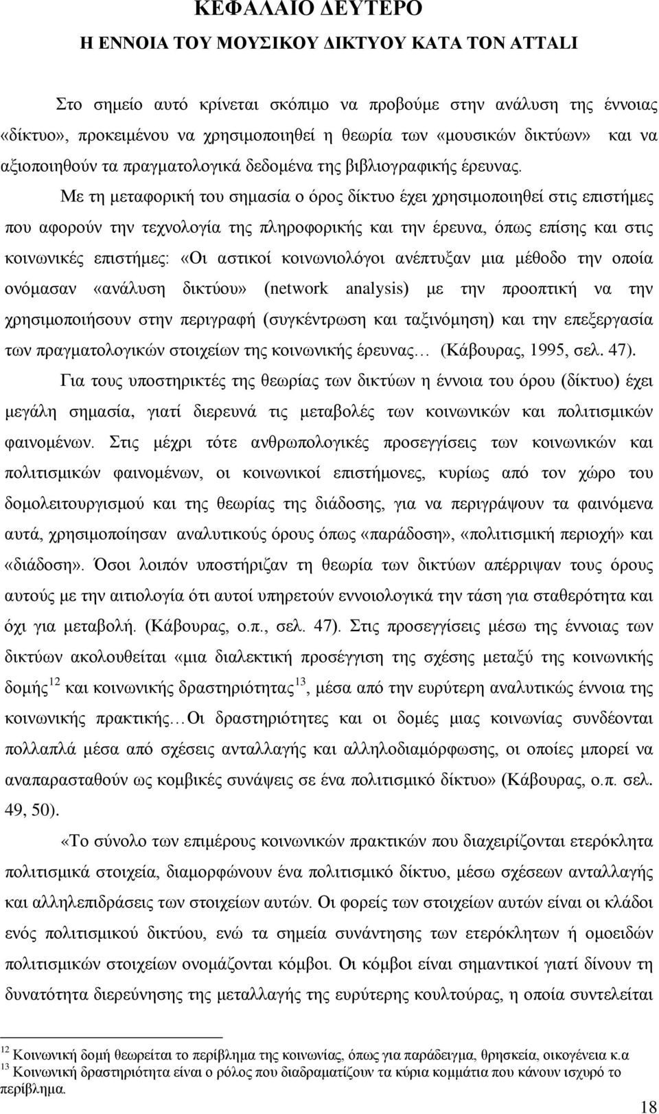 Με τη μεταφορική του σημασία ο όρος δίκτυο έχει χρησιμοποιηθεί στις επιστήμες που αφορούν την τεχνολογία της πληροφορικής και την έρευνα, όπως επίσης και στις κοινωνικές επιστήμες: «Οι αστικοί